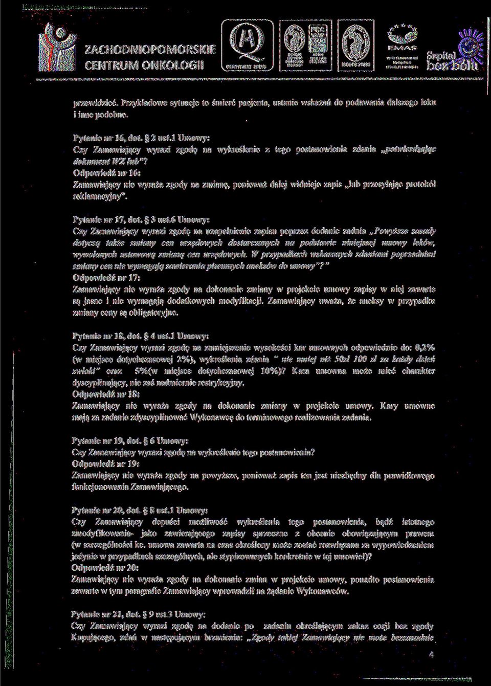 Odpowiedź nr 16: Zamawiający nie wyraża zgody na zmianę, ponieważ dalej widnieje zapis lub przesyłając protokół reklamacyjny". Pytanie nr 17, dot. 3 ust.