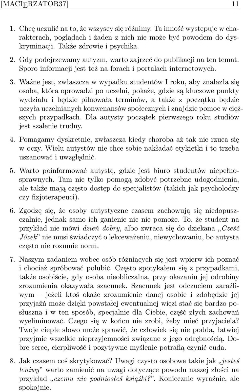 Ważne jest, zwłaszcza w wypadku studentów I roku, aby znalazła się osoba, która oprowadzi po uczelni, pokaże, gdzie są kluczowe punkty wydziału i będzie pilnowała terminów, a także z początku będzie