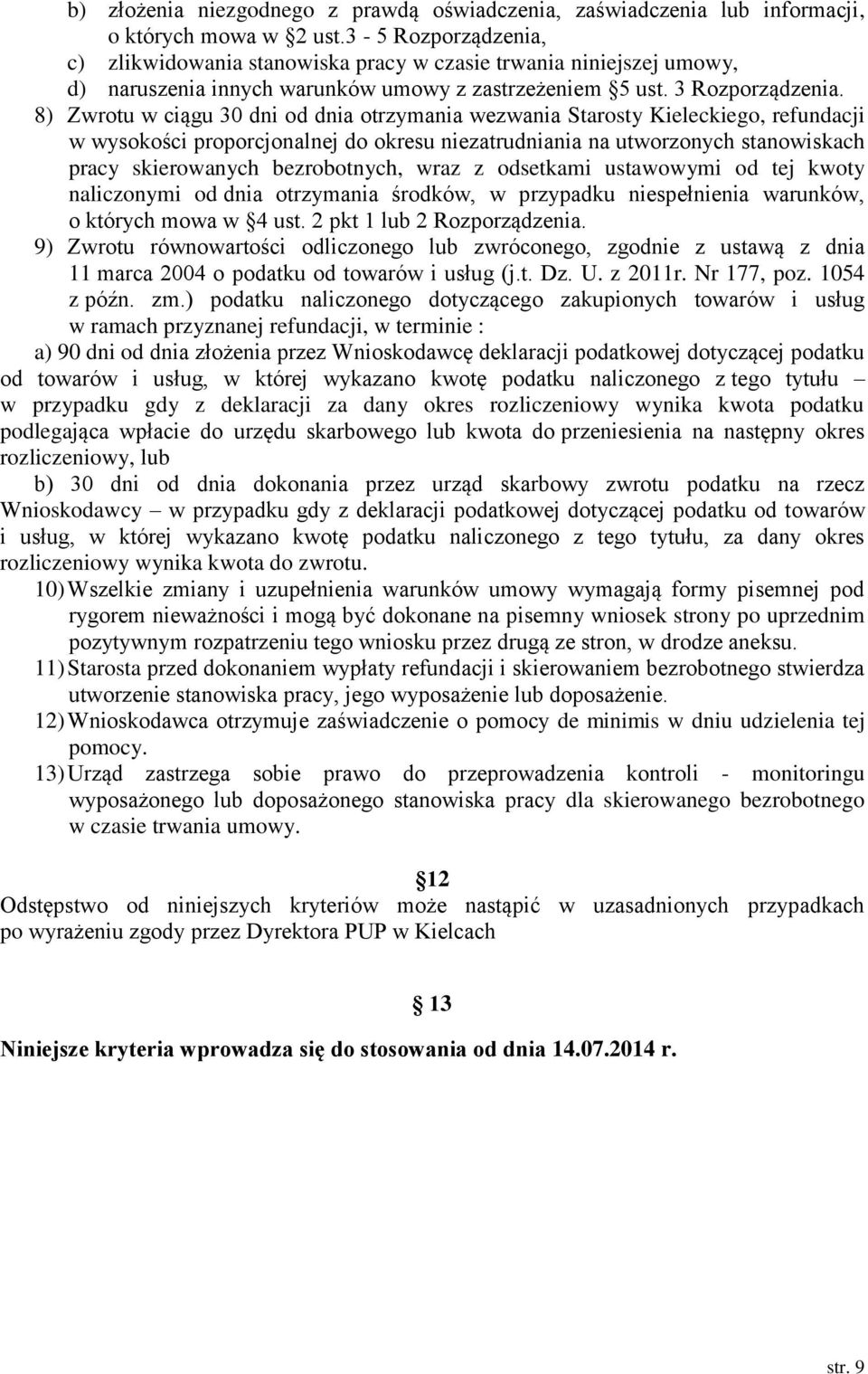 8) Zwrotu w ciągu 30 dni od dnia otrzymania wezwania Starosty Kieleckiego, refundacji w wysokości proporcjonalnej do okresu niezatrudniania na utworzonych stanowiskach pracy skierowanych