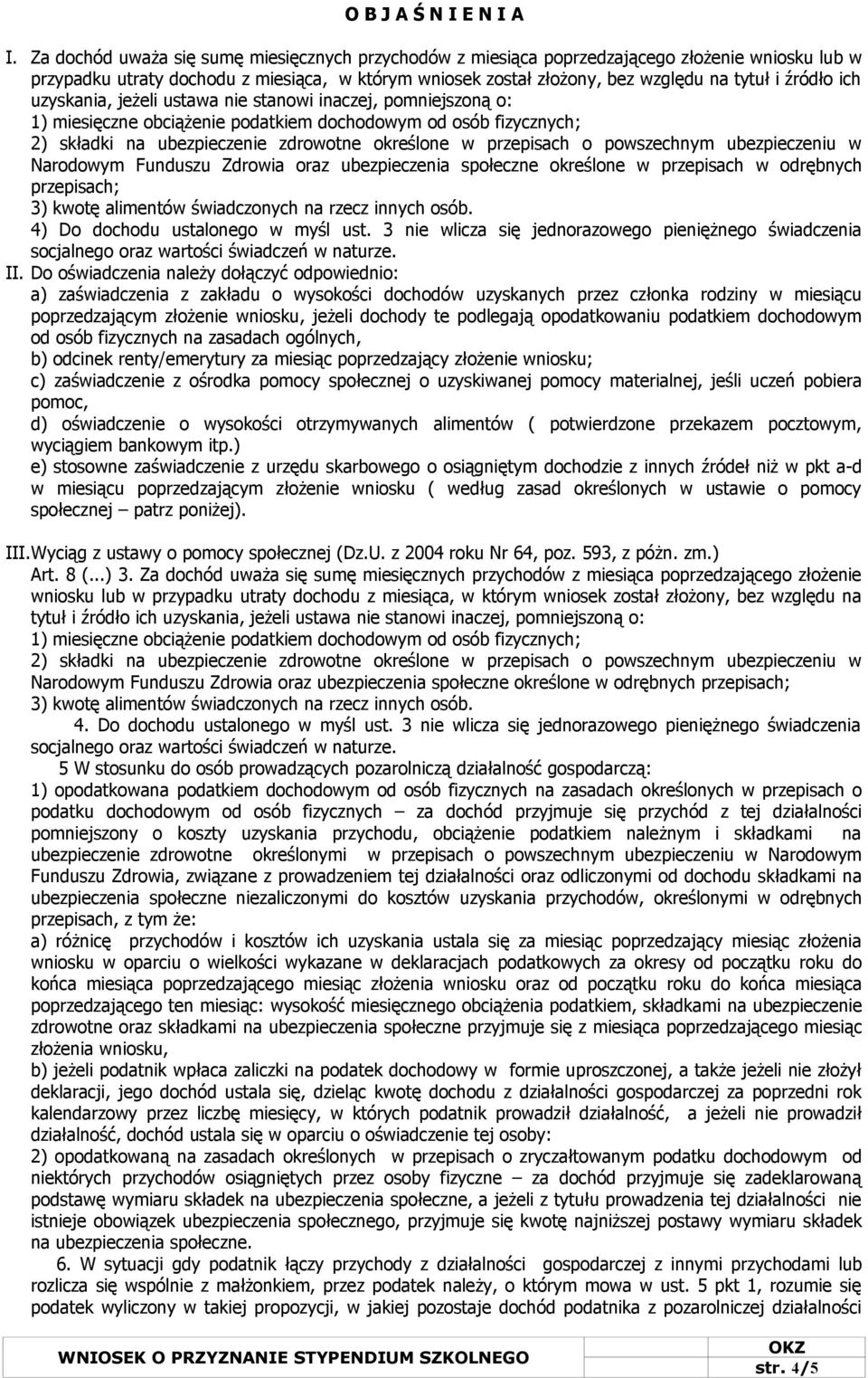 ich uzyskania, jeżeli ustawa nie stanowi inaczej, pomniejszoną o: 1) miesięczne obciążenie podatkiem dochodowym od osób fizycznych; 2) składki na ubezpieczenie zdrowotne określone w przepisach o