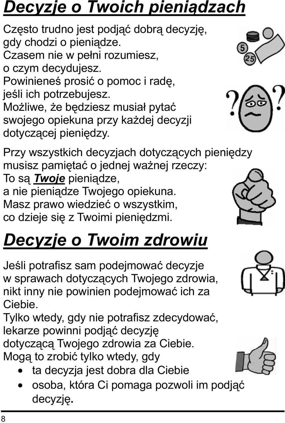 Przy wszystkich decyzjach dotyczących pieniędzy musisz pamiętać o jednej ważnej rzeczy: To są Twoje pieniądze, a nie pieniądze Twojego opiekuna.