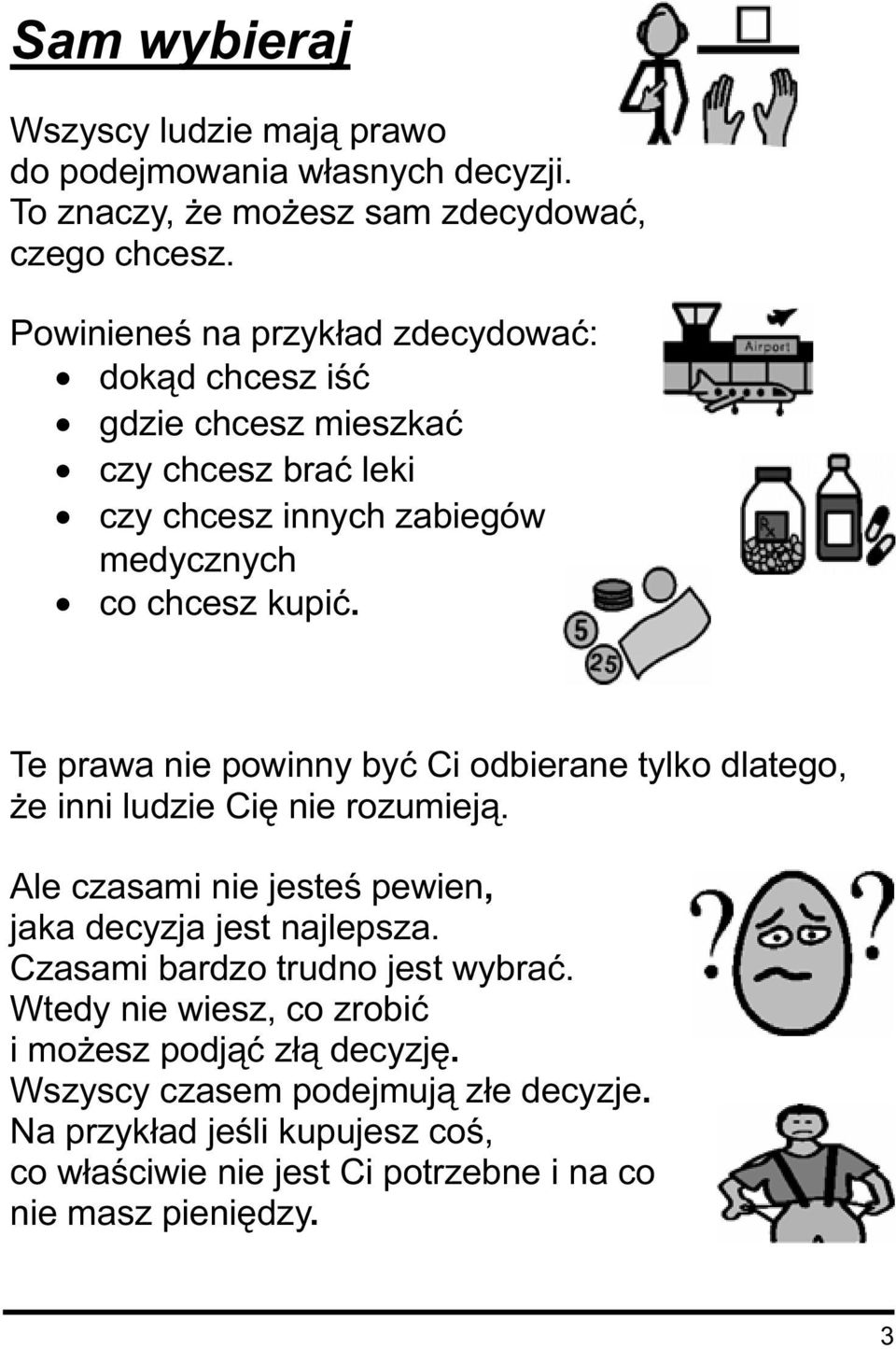 Te prawa nie powinny być Ci odbierane tylko dlatego, że inni ludzie Cię nie rozumieją. Ale czasami nie jesteś pewien, jaka decyzja jest najlepsza.