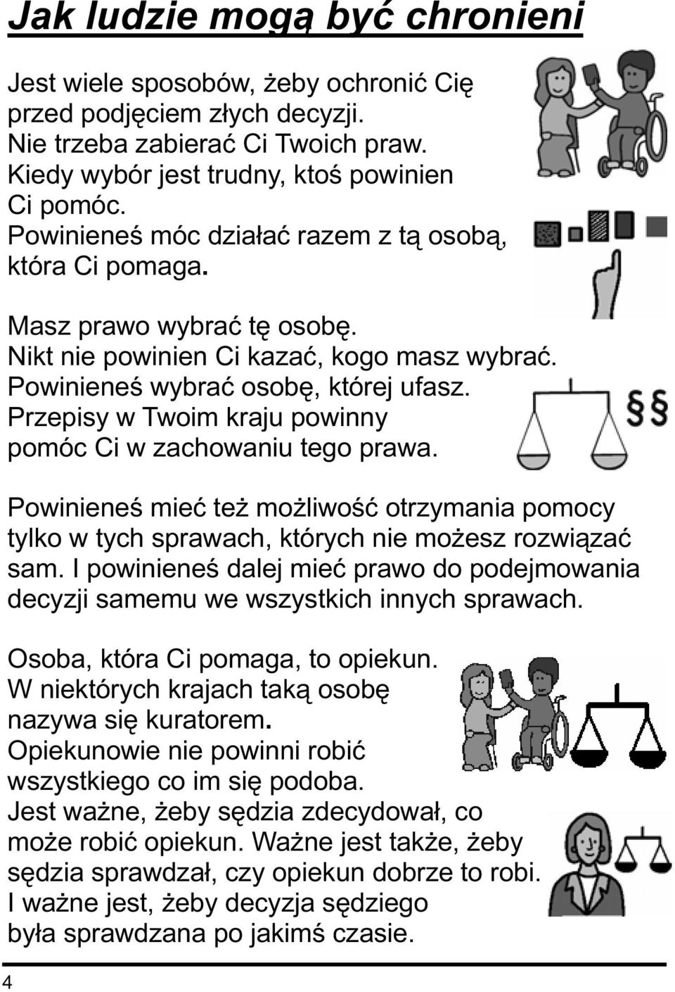 Przepisy w Twoim kraju powinny pomóc Ci w zachowaniu tego prawa. Powinieneś mieć też możliwość otrzymania pomocy tylko w tych sprawach, których nie możesz rozwiązać sam.