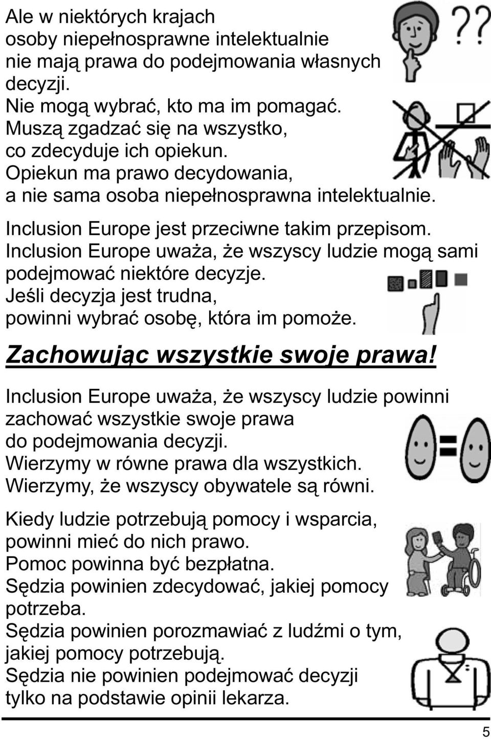 Inclusion Europe uważa, że wszyscy ludzie mogą sami podejmować niektóre decyzje. Jeśli decyzja jest trudna, powinni wybrać osobę, która im pomoże. Zachowując wszystkie swoje prawa!