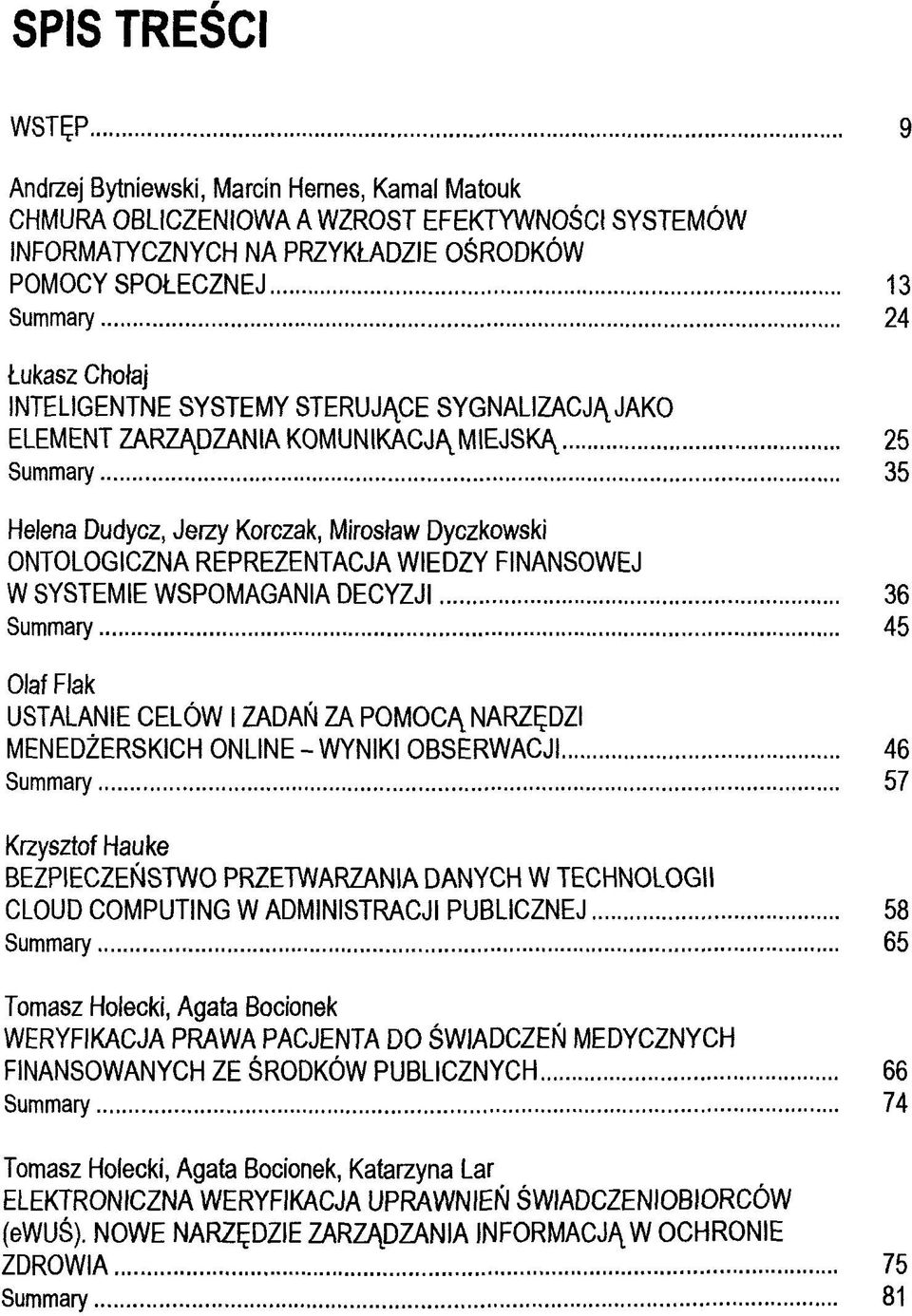 CE SYGNALIZAC JAKO ELEMENT ZARZ^DZANIA KOMUNIKACJ^MIEJSK^ 25 Summary 35 Helena Dudycz, Jerzy Korczak, Mirostaw Dyczkowski ONTOLOGICZNA REPREZENTACJA WIEDZY FINANSOWEJ W SYSTEME WSPOMAGANIA DECYZJI 36