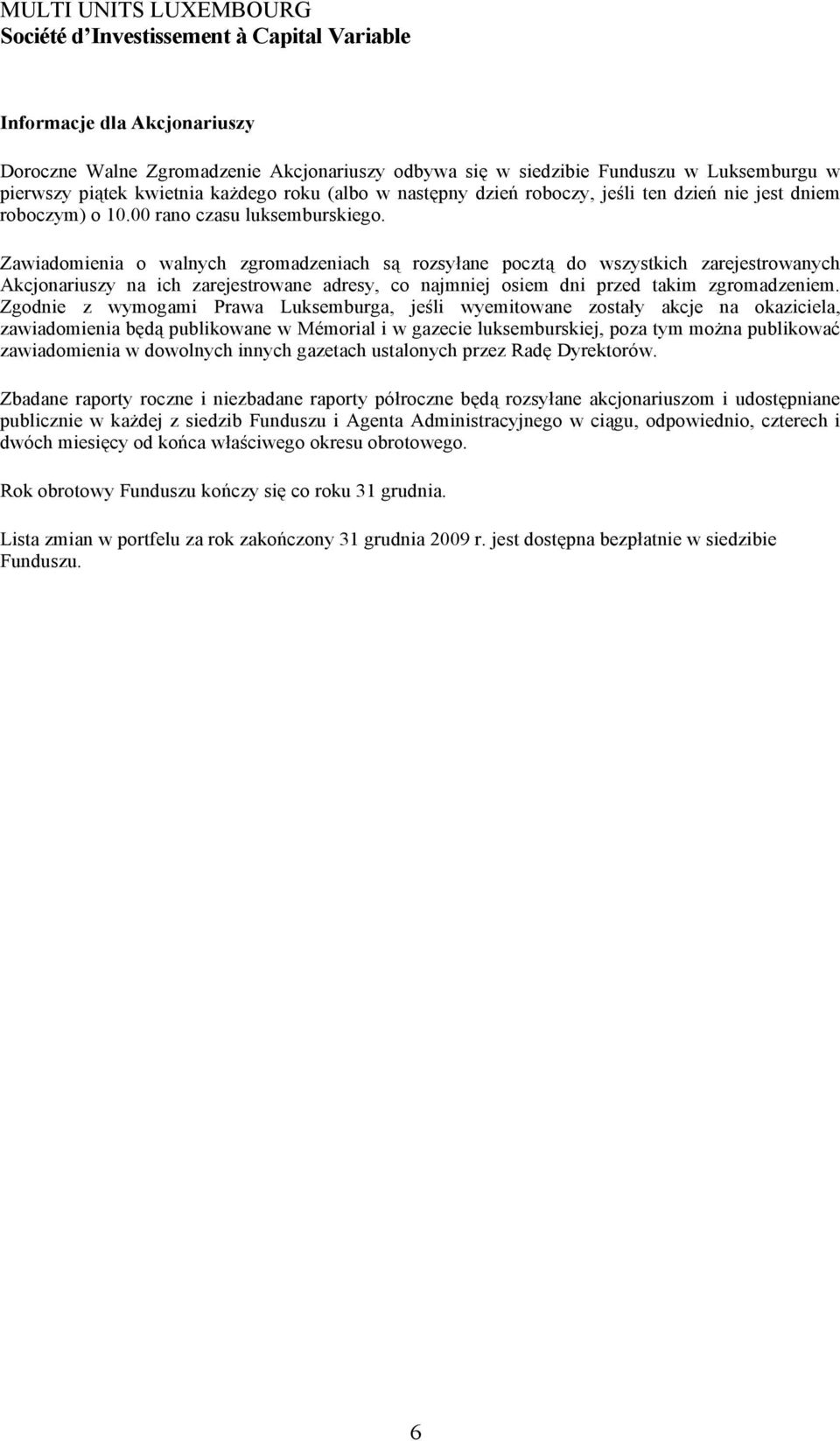 Zawiadomienia o walnych zgromadzeniach są rozsyłane pocztą do wszystkich zarejestrowanych Akcjonariuszy na ich zarejestrowane adresy, co najmniej osiem dni przed takim zgromadzeniem.