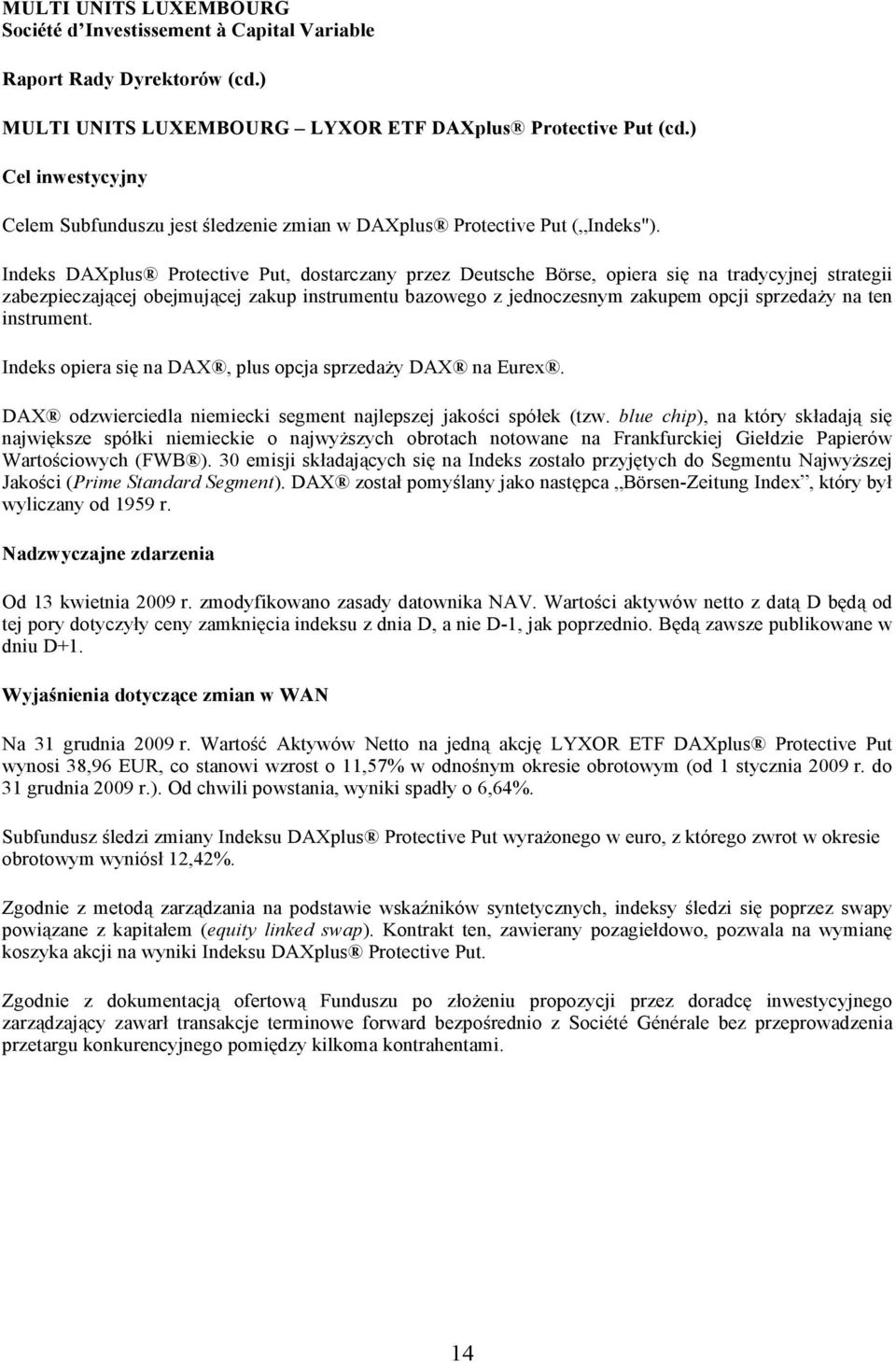 ten instrument. Indeks opiera się na DAX, plus opcja sprzedaży DAX na Eurex. DAX odzwierciedla niemiecki segment najlepszej jakości spółek (tzw.