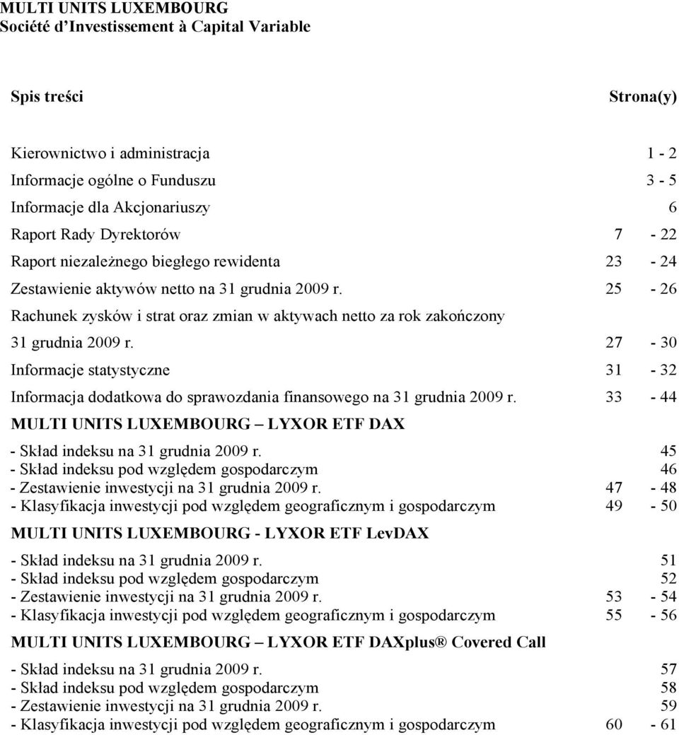 27-30 Informacje statystyczne 31-32 Informacja dodatkowa do sprawozdania finansowego na 31 grudnia 2009 r. 33-44 MULTI UNITS LUXEMBOURG LYXOR ETF DAX - Skład indeksu na 31 grudnia 2009 r.