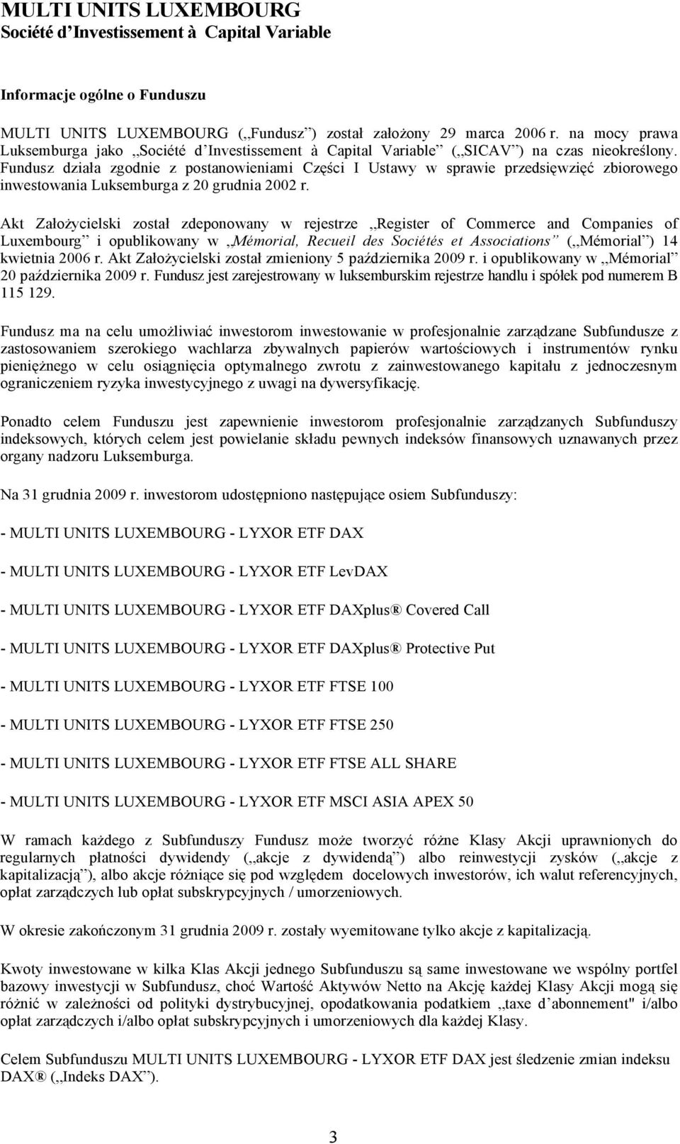 Akt Założycielski został zdeponowany w rejestrze Register of Commerce and Companies of Luxembourg i opublikowany w Mémorial, Recueil des Sociétés et Associations ( Mémorial ) 14 kwietnia 2006 r.