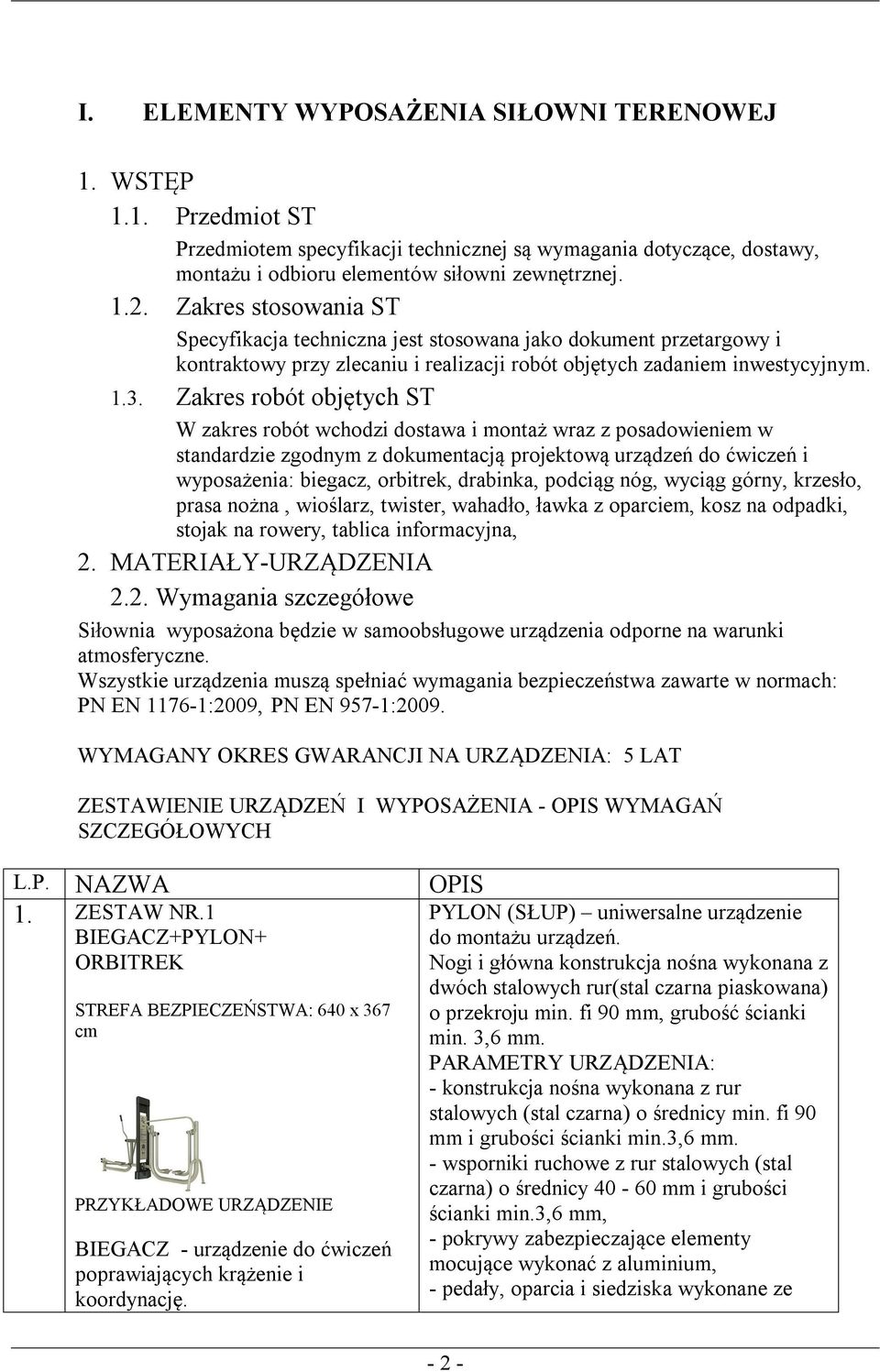 Zakres robót objętych ST W zakres robót wchodzi dostawa i montaż wraz z posadowieniem w standardzie zgodnym z dokumentacją projektową urządzeń do ćwiczeń i wyposażenia: biegacz, orbitrek, drabinka,