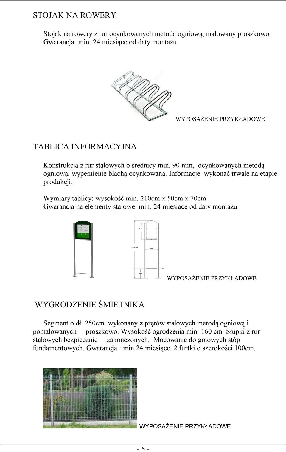 Wymiary tablicy: wysokość min. 210cm x 50cm x 70cm Gwarancja na elementy stalowe: min. 24 miesiące od daty montażu. WYGRODZENIE ŚMIETNIKA Segment o dł. 250cm.