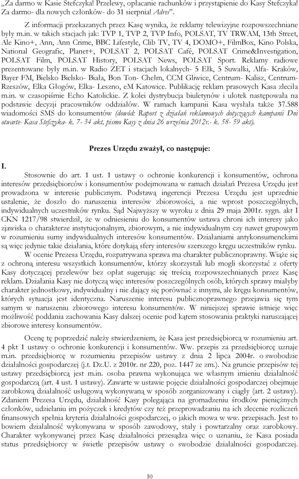 Crime, BBC Lifestyle, Clib TV, TV 4, DOMO+, FilmBox, Kino Polska, National Geografic, Planet+, POLSAT 2, POLSAT Café, POLSAT Crime&Investigation, POLSAT Film, POLSAT History, POLSAT News, POLSAT