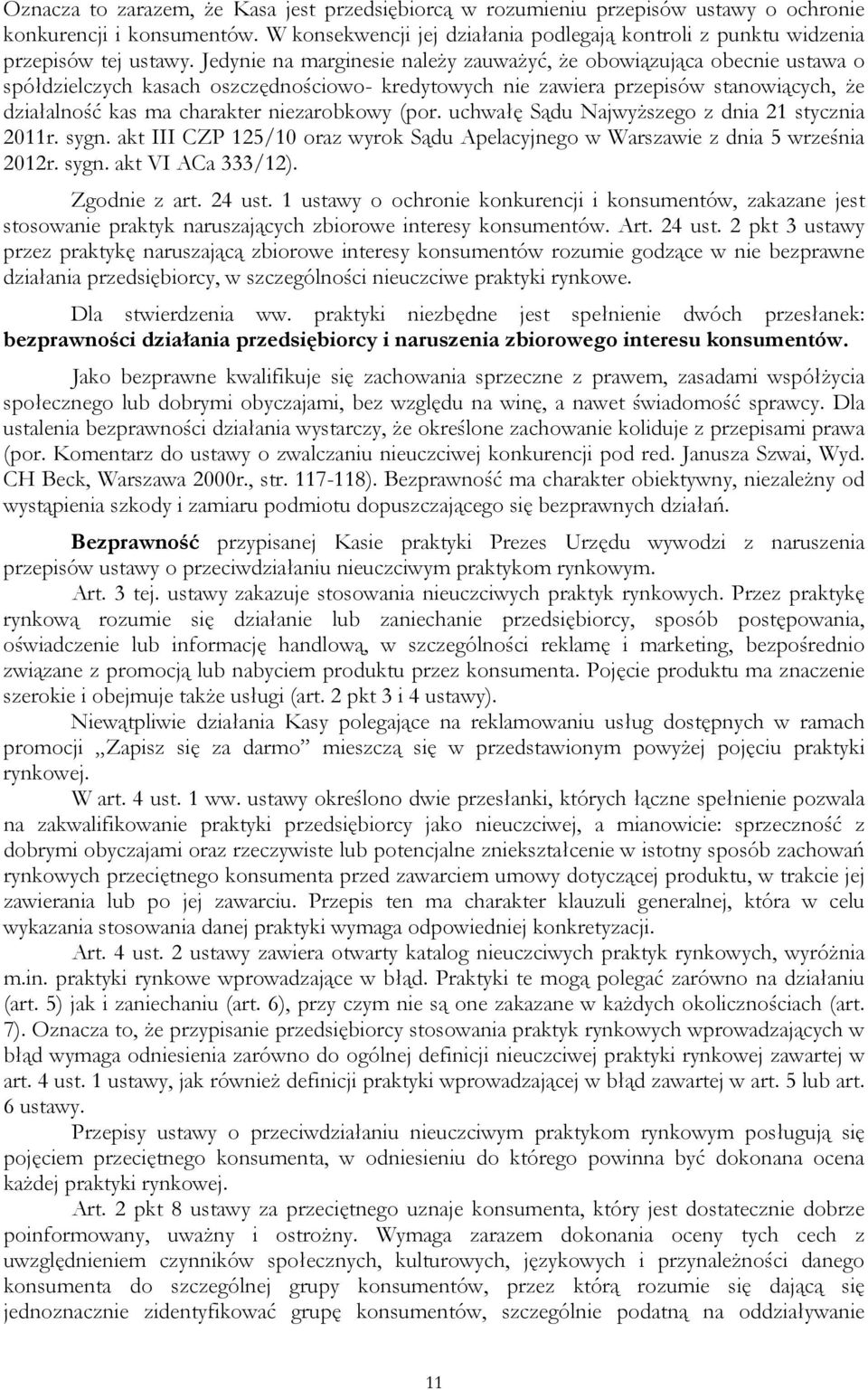 Jedynie na marginesie należy zauważyć, że obowiązująca obecnie ustawa o spółdzielczych kasach oszczędnościowo- kredytowych nie zawiera przepisów stanowiących, że działalność kas ma charakter
