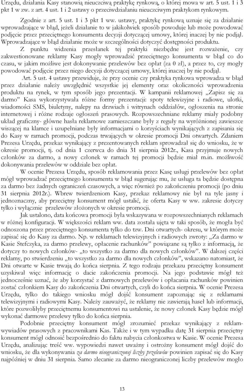 ustawy, praktykę rynkową uznaje się za działanie wprowadzające w błąd, jeżeli działanie to w jakikolwiek sposób powoduje lub może powodować podjęcie przez przeciętnego konsumenta decyzji dotyczącej