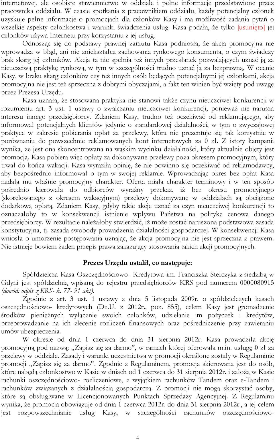 świadczenia usług. Kasa podała, że tylko [usunięto] jej członków używa Internetu przy korzystaniu z jej usług.