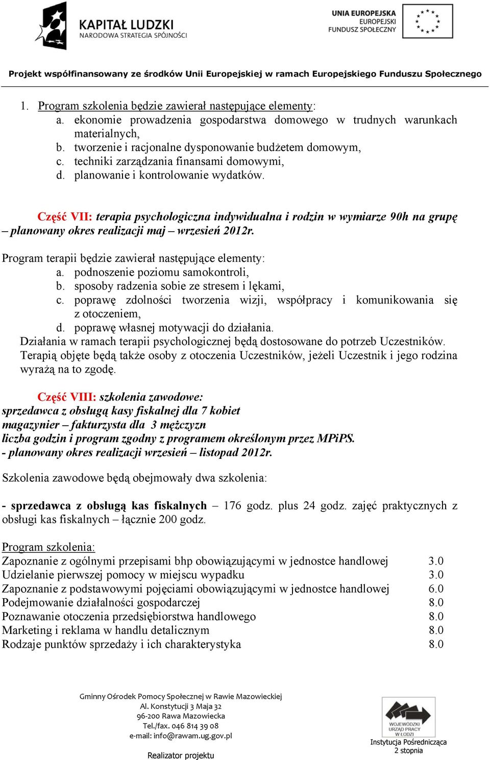 Część VII: terapia psychologiczna indywidualna i rodzin w wymiarze 90h na grupę planowany okres realizacji maj wrzesień 2012r. Program terapii będzie zawierał następujące elementy: a.