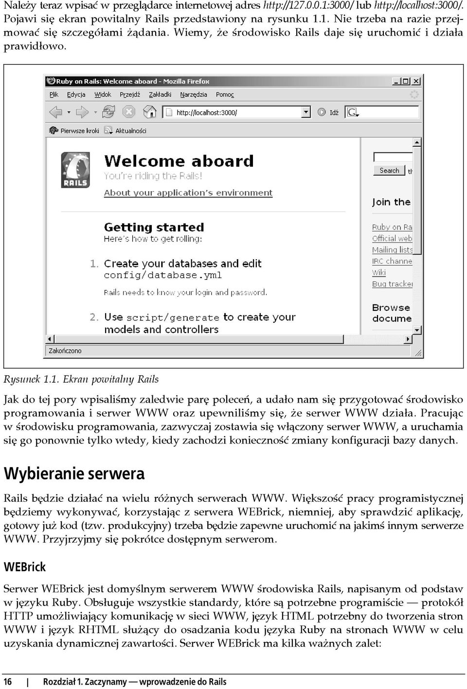 1. Ekran powitalny Rails Jak do tej pory wpisaliśmy zaledwie parę poleceń, a udało nam się przygotować środowisko programowania i serwer WWW oraz upewniliśmy się, że serwer WWW działa.