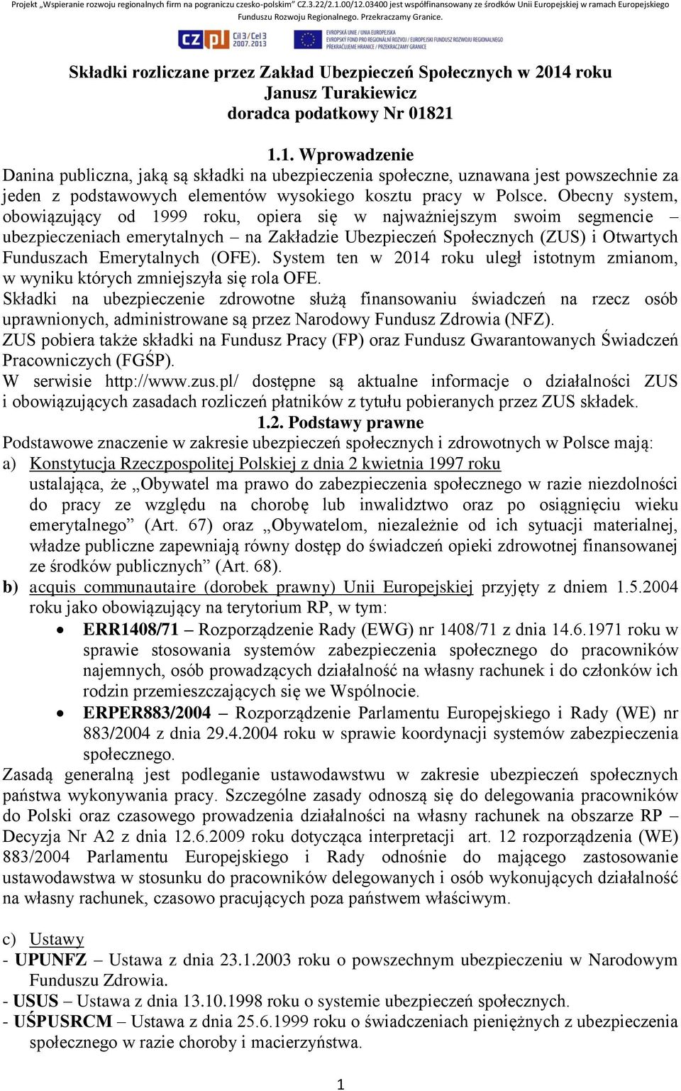 21 1.1. Wprowadzenie Danina publiczna, jaką są składki na ubezpieczenia społeczne, uznawana jest powszechnie za jeden z podstawowych elementów wysokiego kosztu pracy w Polsce.