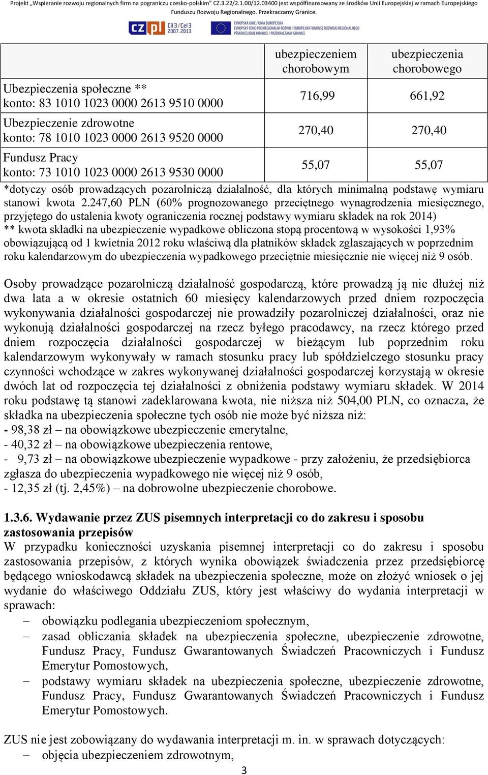 247,60 PLN (60% prognozowanego przeciętnego wynagrodzenia miesięcznego, przyjętego do ustalenia kwoty ograniczenia rocznej podstawy wymiaru składek na rok 2014) ** kwota składki na ubezpieczenie