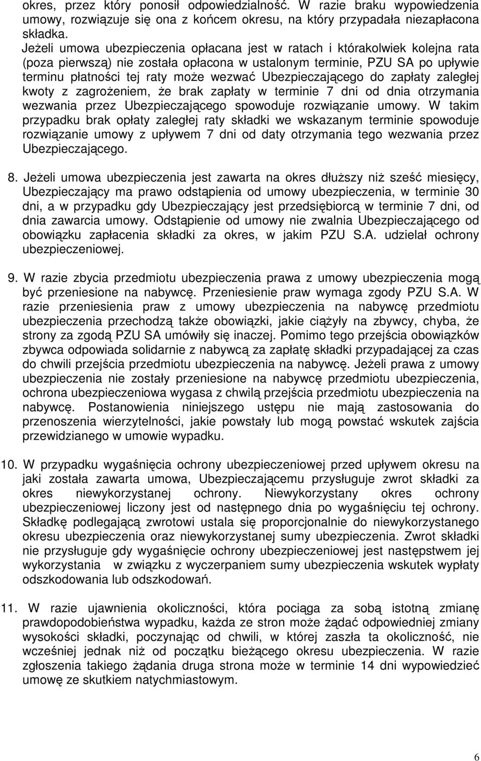 Ubezpieczającego do zapłaty zaległej kwoty z zagroŝeniem, Ŝe brak zapłaty w terminie 7 dni od dnia otrzymania wezwania przez Ubezpieczającego spowoduje rozwiązanie umowy.