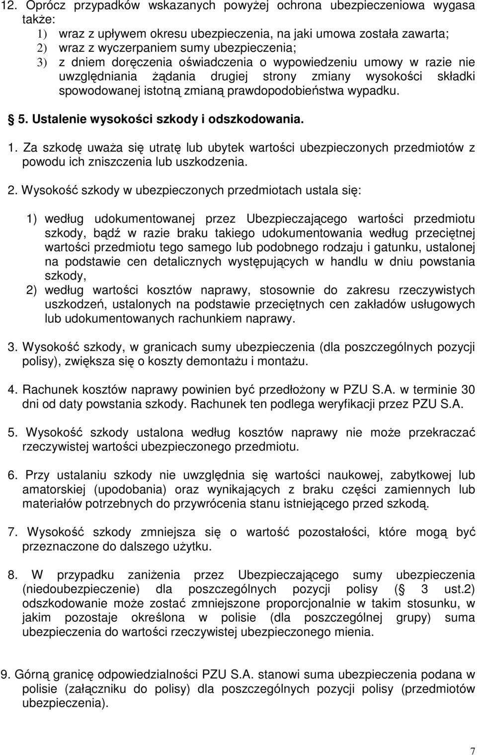 Ustalenie wysokości szkody i odszkodowania. 1. Za szkodę uwaŝa się utratę lub ubytek wartości ubezpieczonych przedmiotów z powodu ich zniszczenia lub uszkodzenia. 2.