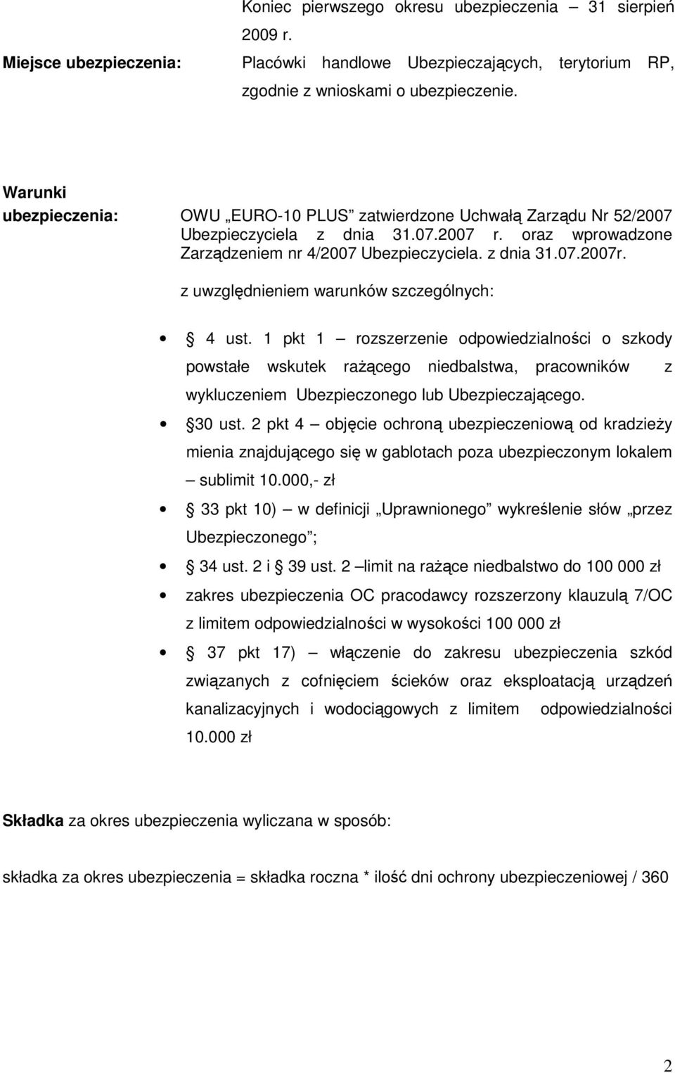 z uwzględnieniem warunków szczególnych: 4 ust. 1 pkt 1 rozszerzenie odpowiedzialności o szkody powstałe wskutek raŝącego niedbalstwa, pracowników z wykluczeniem Ubezpieczonego lub Ubezpieczającego.