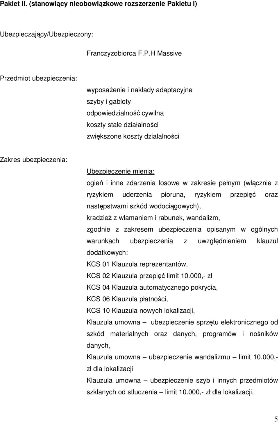 uderzenia pioruna, ryzykiem przepięć oraz następstwami szkód wodociągowych), kradzieŝ z włamaniem i rabunek, wandalizm, zgodnie z zakresem ubezpieczenia opisanym w ogólnych warunkach ubezpieczenia z