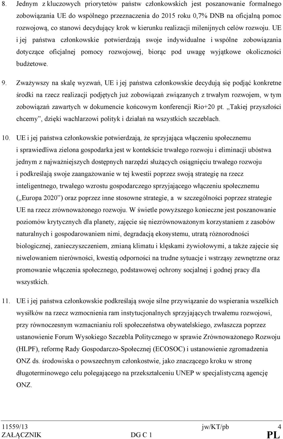 UE i jej państwa członkowskie potwierdzają swoje indywidualne i wspólne zobowiązania dotyczące oficjalnej pomocy rozwojowej, biorąc pod uwagę wyjątkowe okoliczności budżetowe. 9.