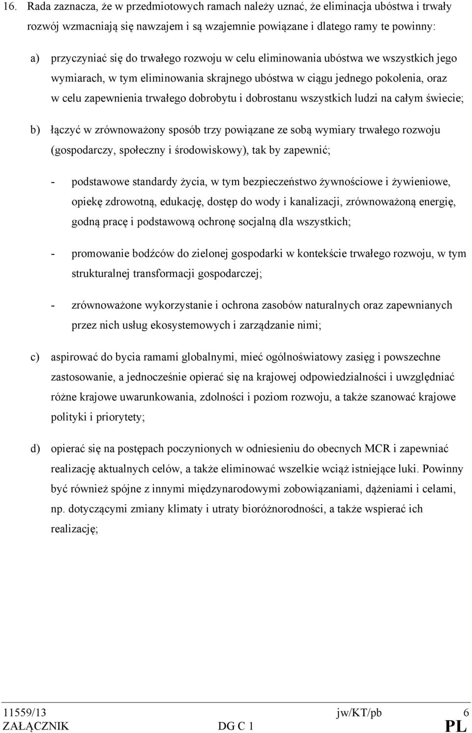 wszystkich ludzi na całym świecie; b) łączyć w zrównoważony sposób trzy powiązane ze sobą wymiary trwałego rozwoju (gospodarczy, społeczny i środowiskowy), tak by zapewnić; - podstawowe standardy