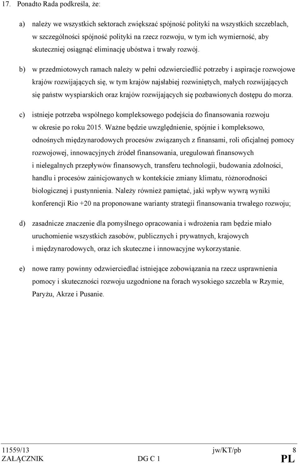 b) w przedmiotowych ramach należy w pełni odzwierciedlić potrzeby i aspiracje rozwojowe krajów rozwijających się, w tym krajów najsłabiej rozwiniętych, małych rozwijających się państw wyspiarskich