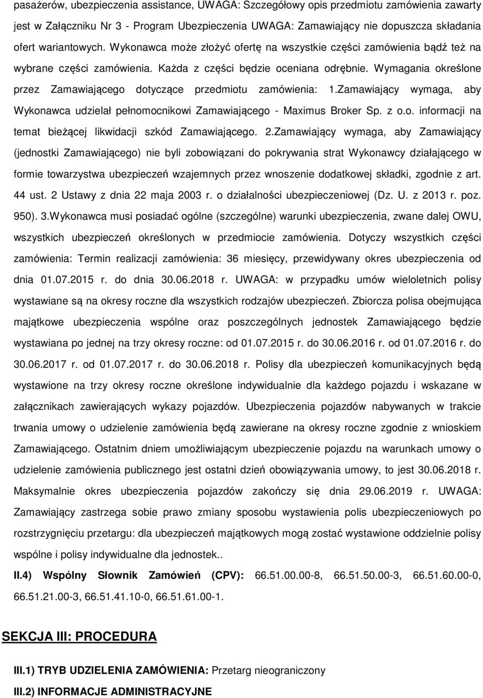 Wymagania określone przez Zamawiającego dotyczące przedmiotu zamówienia: 1.Zamawiający wymaga, aby Wykonawca udzielał pełnomocnikowi Zamawiającego - Maximus Broker Sp. z o.o. informacji na temat bieżącej likwidacji szkód Zamawiającego.