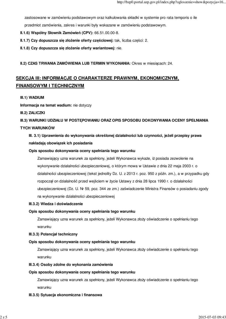 SEKCJA III: INFORMACJE O CHARAKTERZE PRAWNYM, EKONOMICZNYM, FINANSOWYM I TECHNICZNYM III.1) WADIUM Informacja na temat wadium: nie dotyczy III.2) ZALICZKI III.