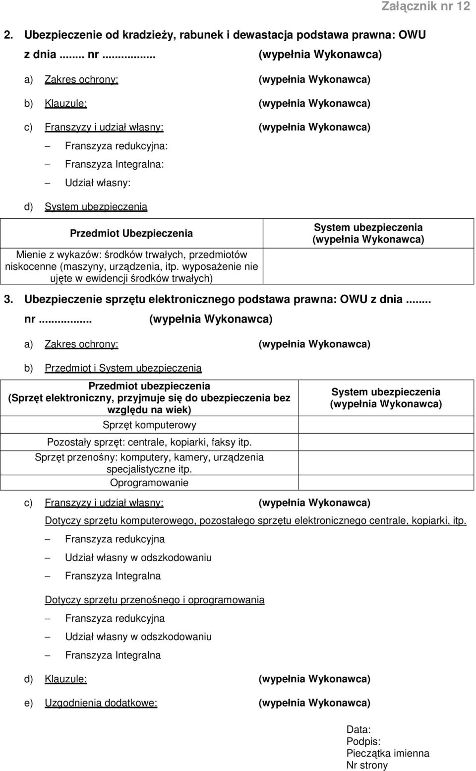 .. a) Zakres ochrony: b) Przedmiot i Przedmiot ubezpieczenia (Sprzęt elektroniczny, przyjmuje się do ubezpieczenia bez względu na wiek) Sprzęt komputerowy Pozostały sprzęt: centrale, kopiarki, faksy