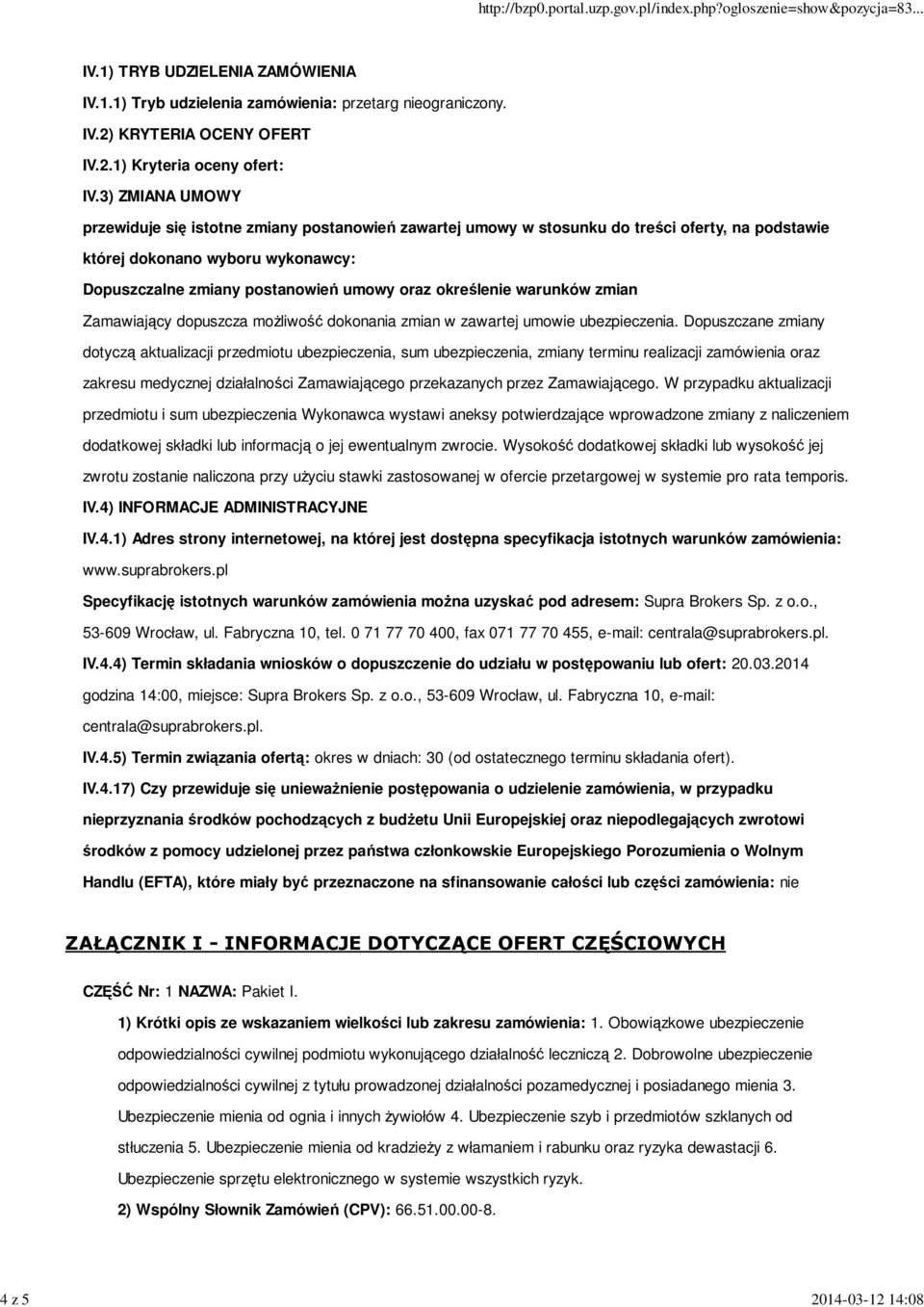 określenie warunków zmian Zamawiający dopuszcza możliwość dokonania zmian w zawartej umowie ubezpieczenia.