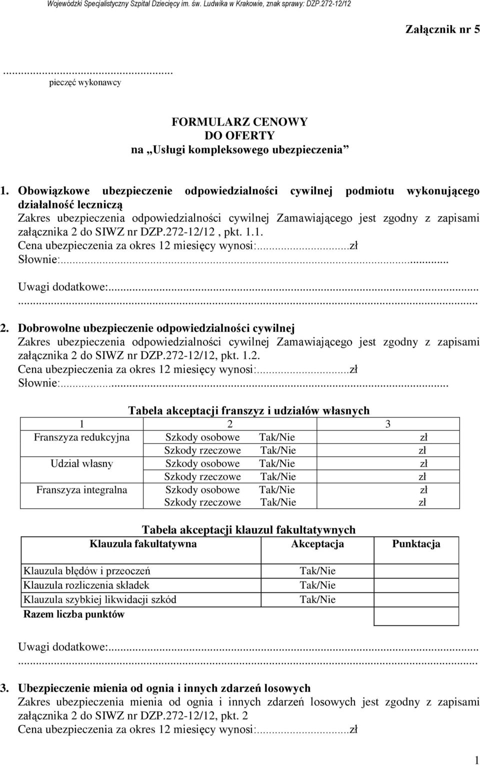 ........ 2. Dbrwlne ubezpieczenie dpwiedzialnści cywilnej Zakres dpwiedzialnści cywilnej Zamawiająceg jest zgdny z zapisami załącznika 2 d SIWZ nr DZP.272-12/12, pkt. 1.2. Słwnie:.