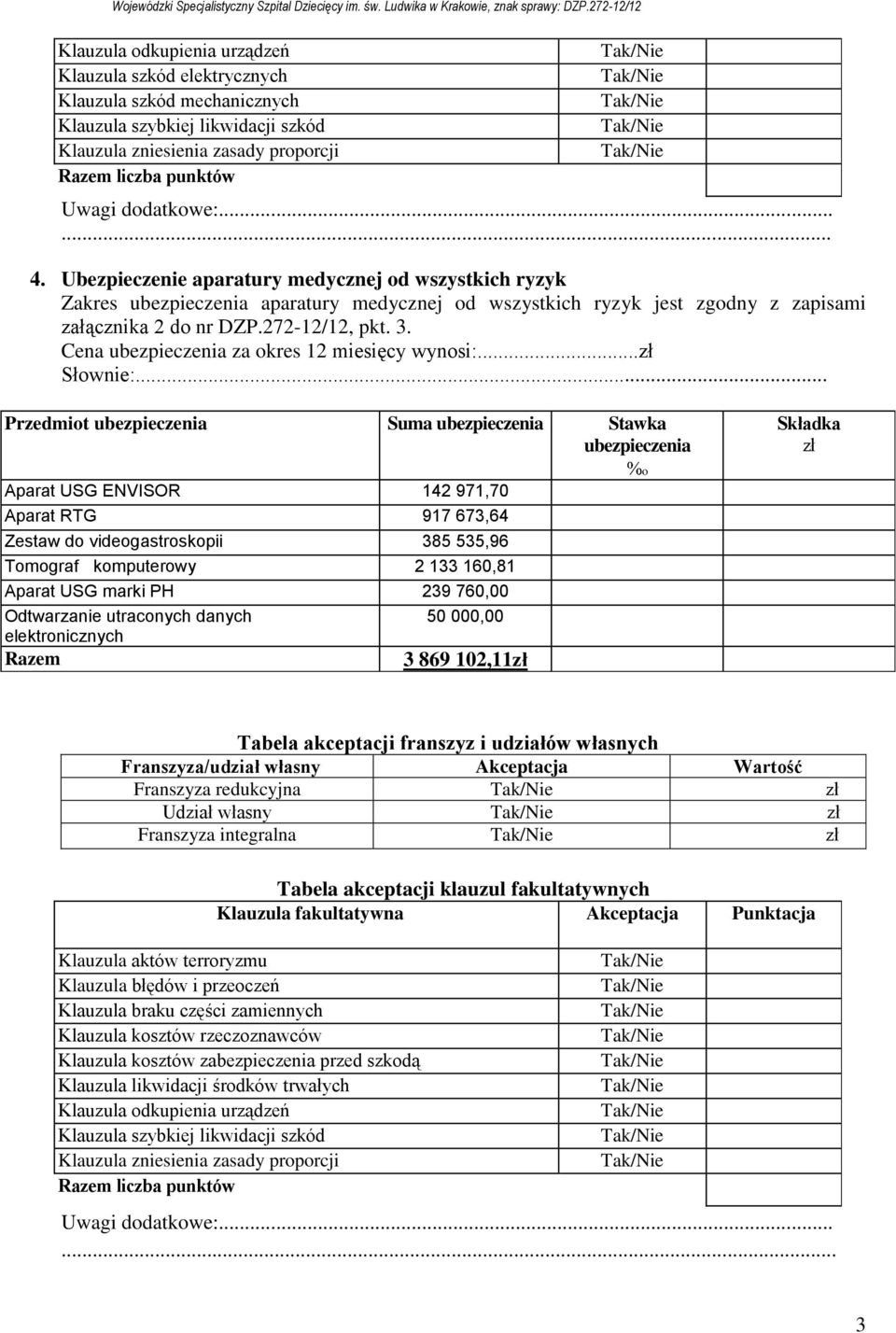 .. Przedmit Suma Stawka Aparat USG ENVISOR 142 971,70 Aparat RTG 917 673,64 Zestaw d videgastrskpii 385 535,96 Tmgraf kmputerwy 2 133 160,81 Aparat USG marki PH 239 760,00 Odtwarzanie