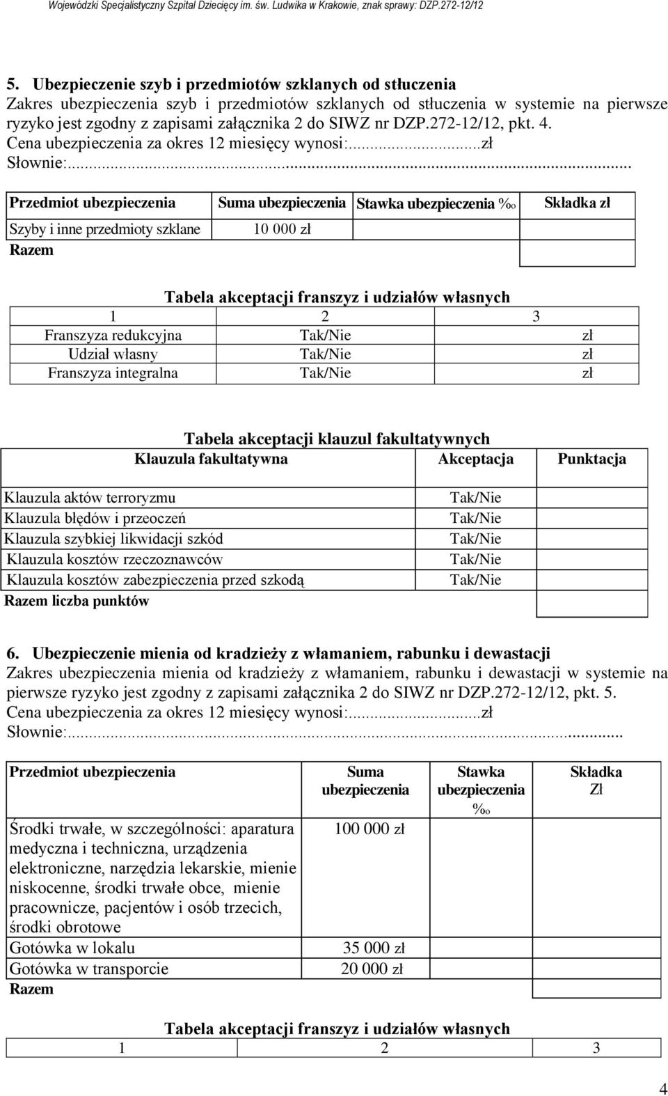 Ubezpieczenie mienia d kradzieży z włamaniem, rabunku i dewastacji Zakres mienia d kradzieży z włamaniem, rabunku i dewastacji w systemie na pierwsze ryzyk jest zgdny z zapisami załącznika 2 d SIWZ