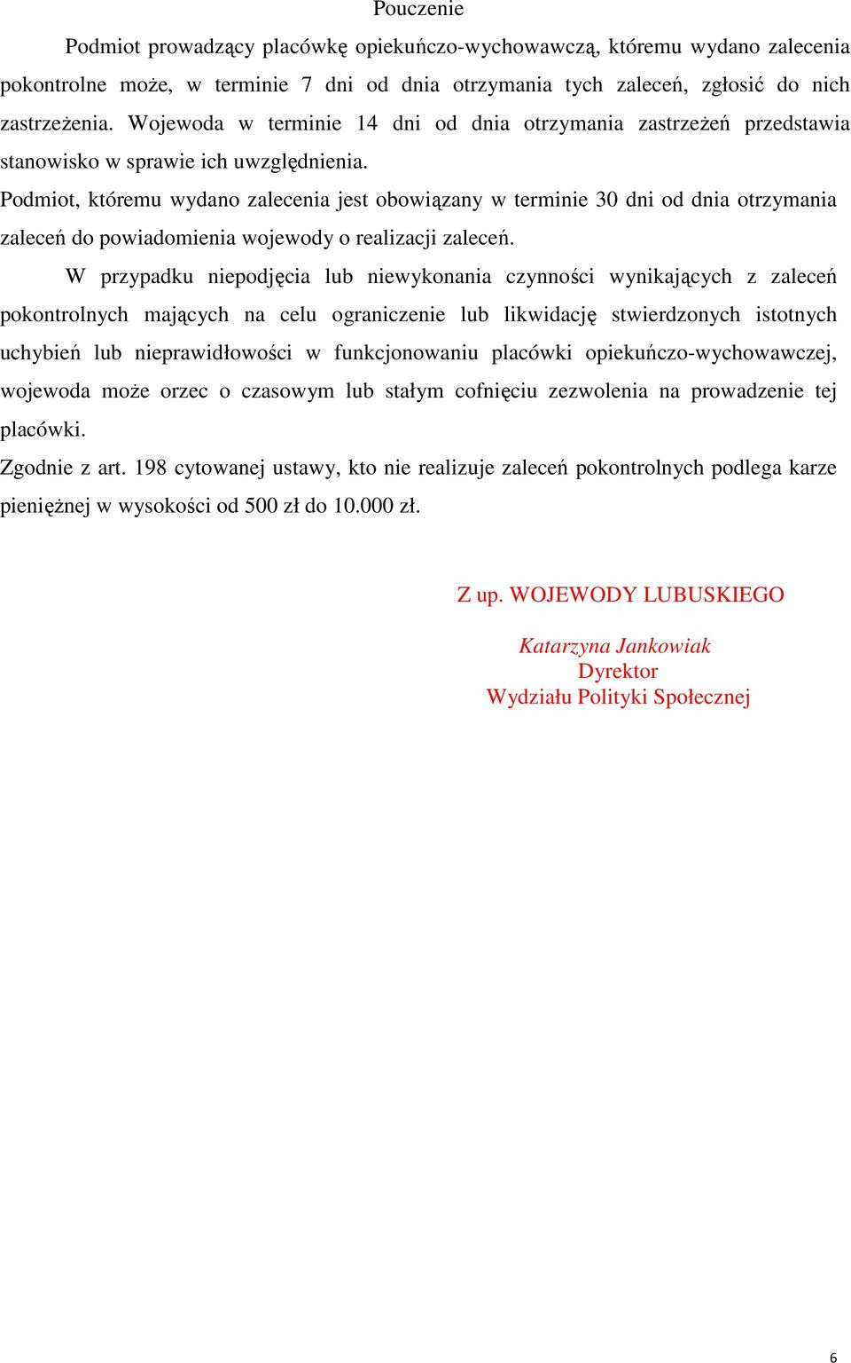 Podmiot, któremu wydano zalecenia jest obowiązany w terminie 30 dni od dnia otrzymania zaleceń do powiadomienia wojewody o realizacji zaleceń.