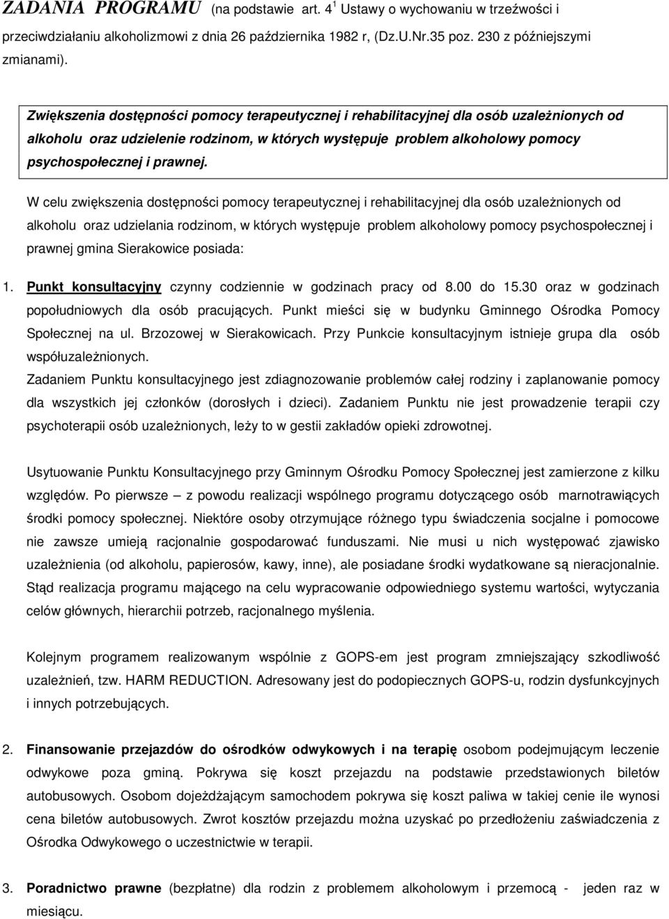 W celu zwiększenia dostępności pomocy terapeutycznej i rehabilitacyjnej dla osób uzaleŝnionych od alkoholu oraz udzielania rodzinom, w których występuje problem alkoholowy pomocy psychospołecznej i
