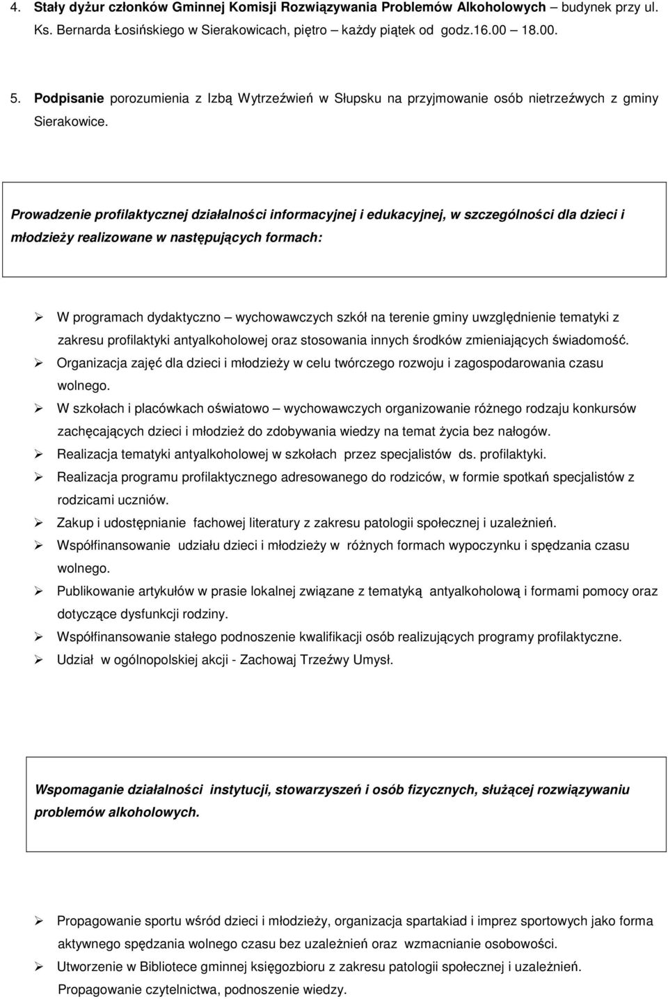 Prowadzenie profilaktycznej działalności informacyjnej i edukacyjnej, w szczególności dla dzieci i młodzieŝy realizowane w następujących formach: W programach dydaktyczno wychowawczych szkół na
