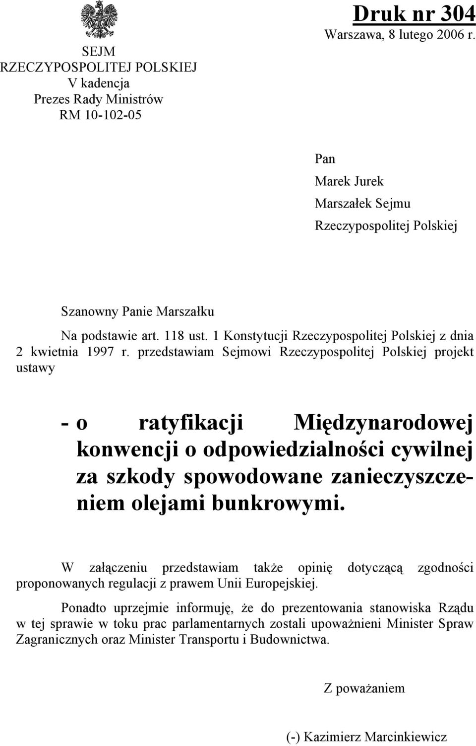 przedstawiam Sejmowi Rzeczypospolitej Polskiej projekt ustawy - o ratyfikacji Międzynarodowej konwencji o odpowiedzialności cywilnej za szkody spowodowane zanieczyszczeniem olejami bunkrowymi.