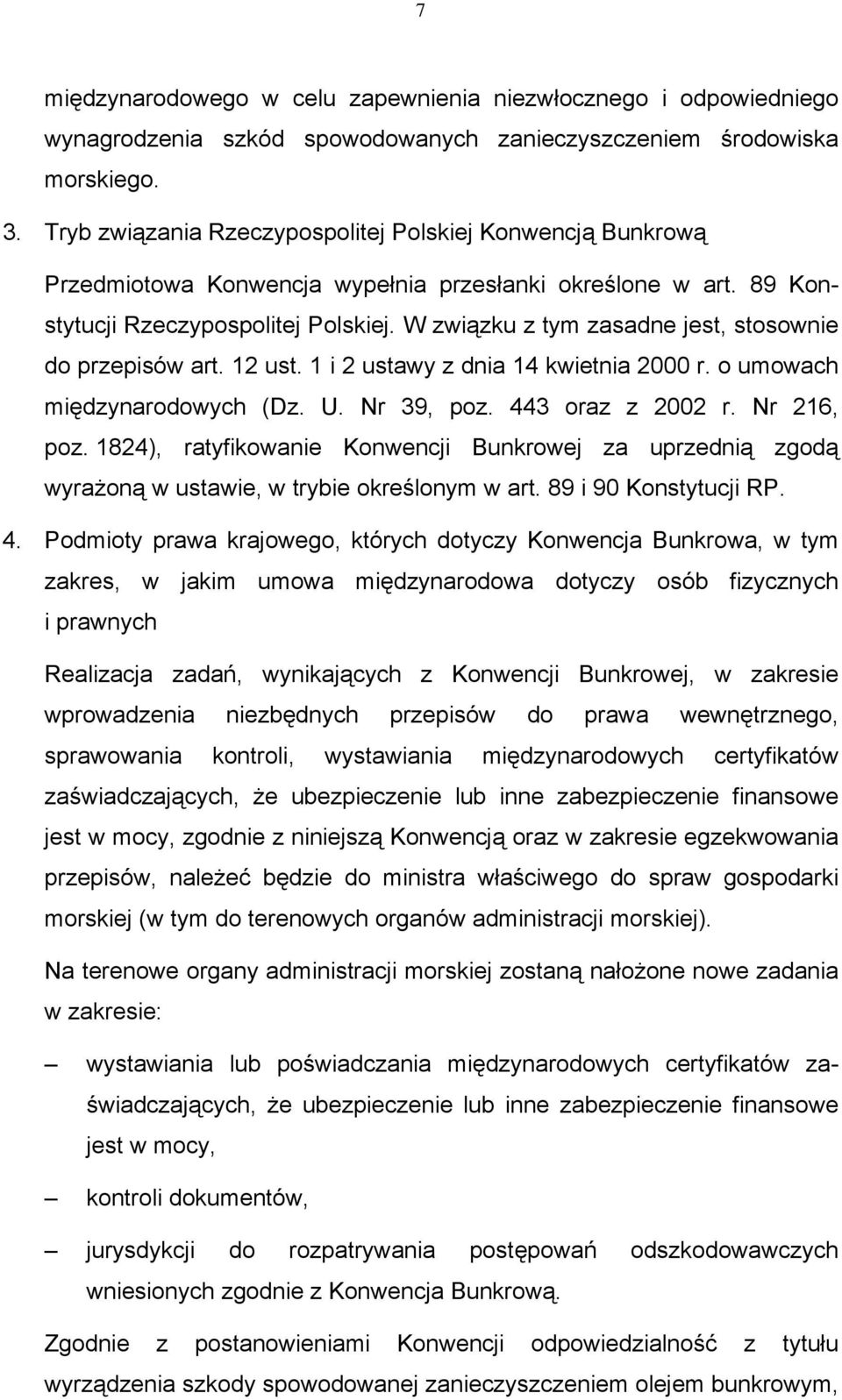 W związku z tym zasadne jest, stosownie do przepisów art. 12 ust. 1 i 2 ustawy z dnia 14 kwietnia 2000 r. o umowach międzynarodowych (Dz. U. Nr 39, poz. 443 oraz z 2002 r. Nr 216, poz.