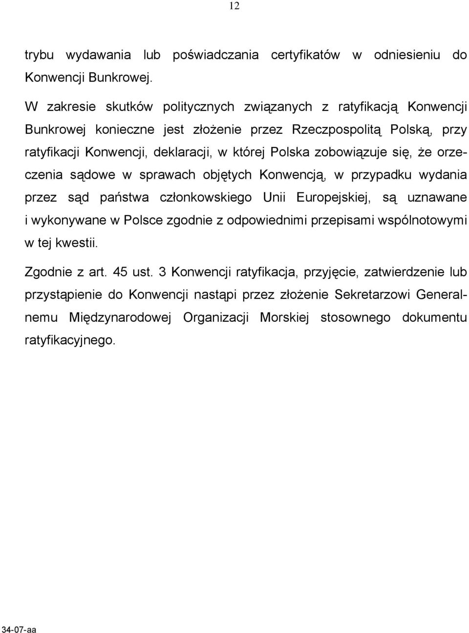 zobowiązuje się, że orzeczenia sądowe w sprawach objętych Konwencją, w przypadku wydania przez sąd państwa członkowskiego Unii Europejskiej, są uznawane i wykonywane w Polsce zgodnie z