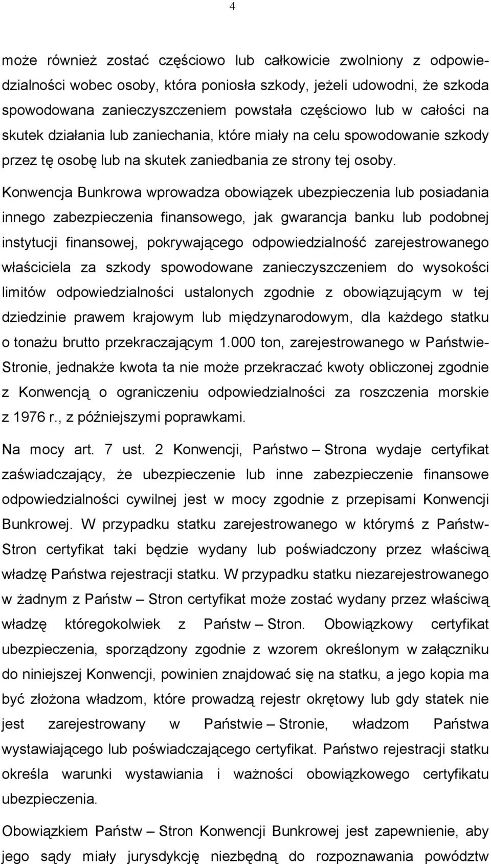 Konwencja Bunkrowa wprowadza obowiązek ubezpieczenia lub posiadania innego zabezpieczenia finansowego, jak gwarancja banku lub podobnej instytucji finansowej, pokrywającego odpowiedzialność