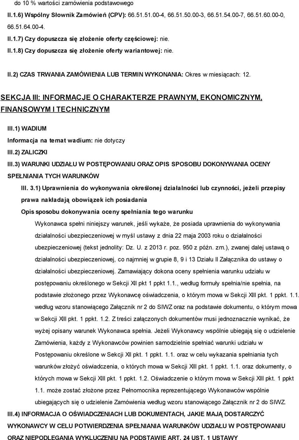 SEKCJA III: INFORMACJE O CHARAKTERZE PRAWNYM, EKONOMICZNYM, FINANSOWYM I TECHNICZNYM III.1) WADIUM Informacja na temat wadium: nie dotyczy III.2) ZALICZKI III.