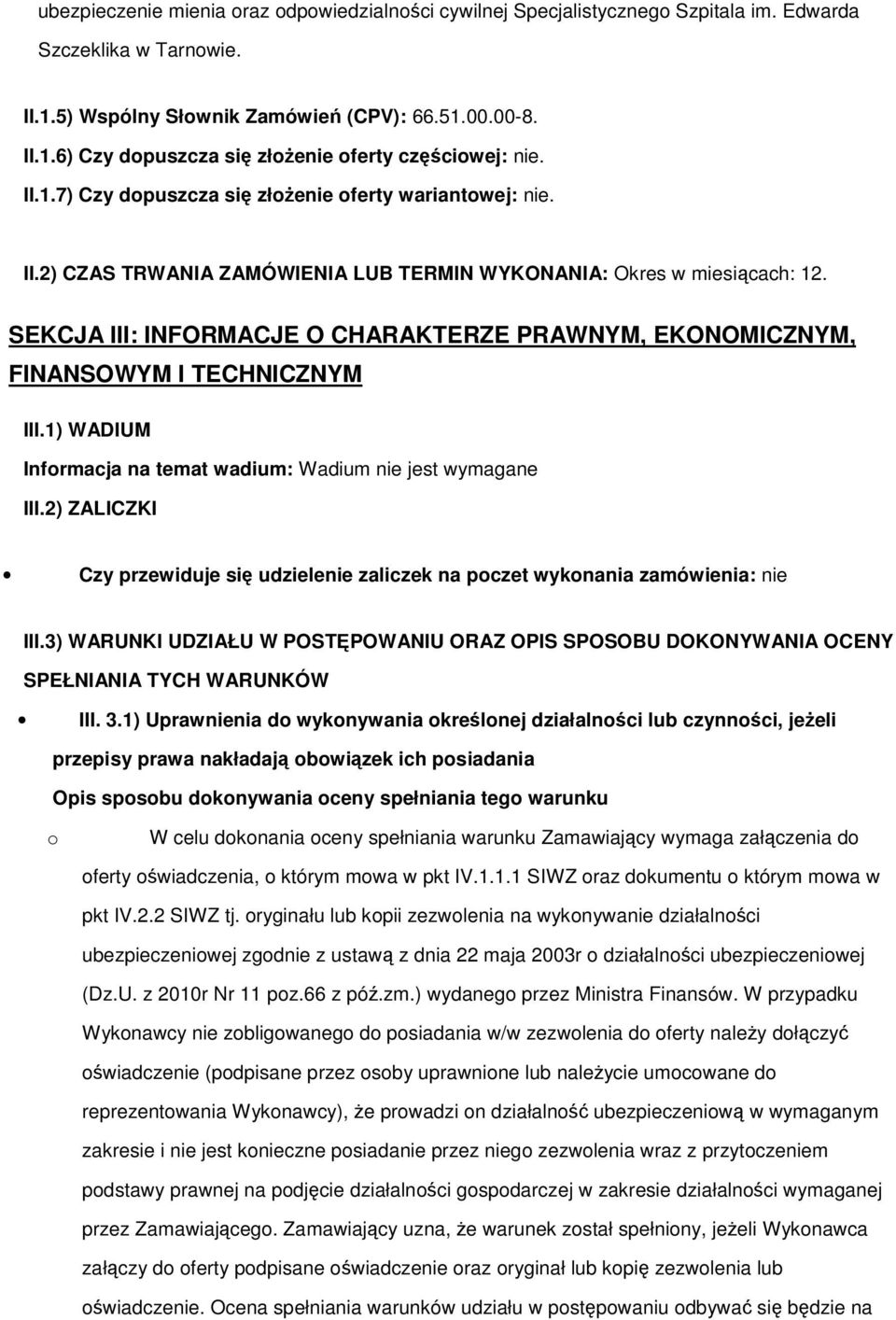 SEKCJA III: INFORMACJE O CHARAKTERZE PRAWNYM, EKONOMICZNYM, FINANSOWYM I TECHNICZNYM III.1) WADIUM Infrmacja na temat wadium: Wadium nie jest wymagane III.