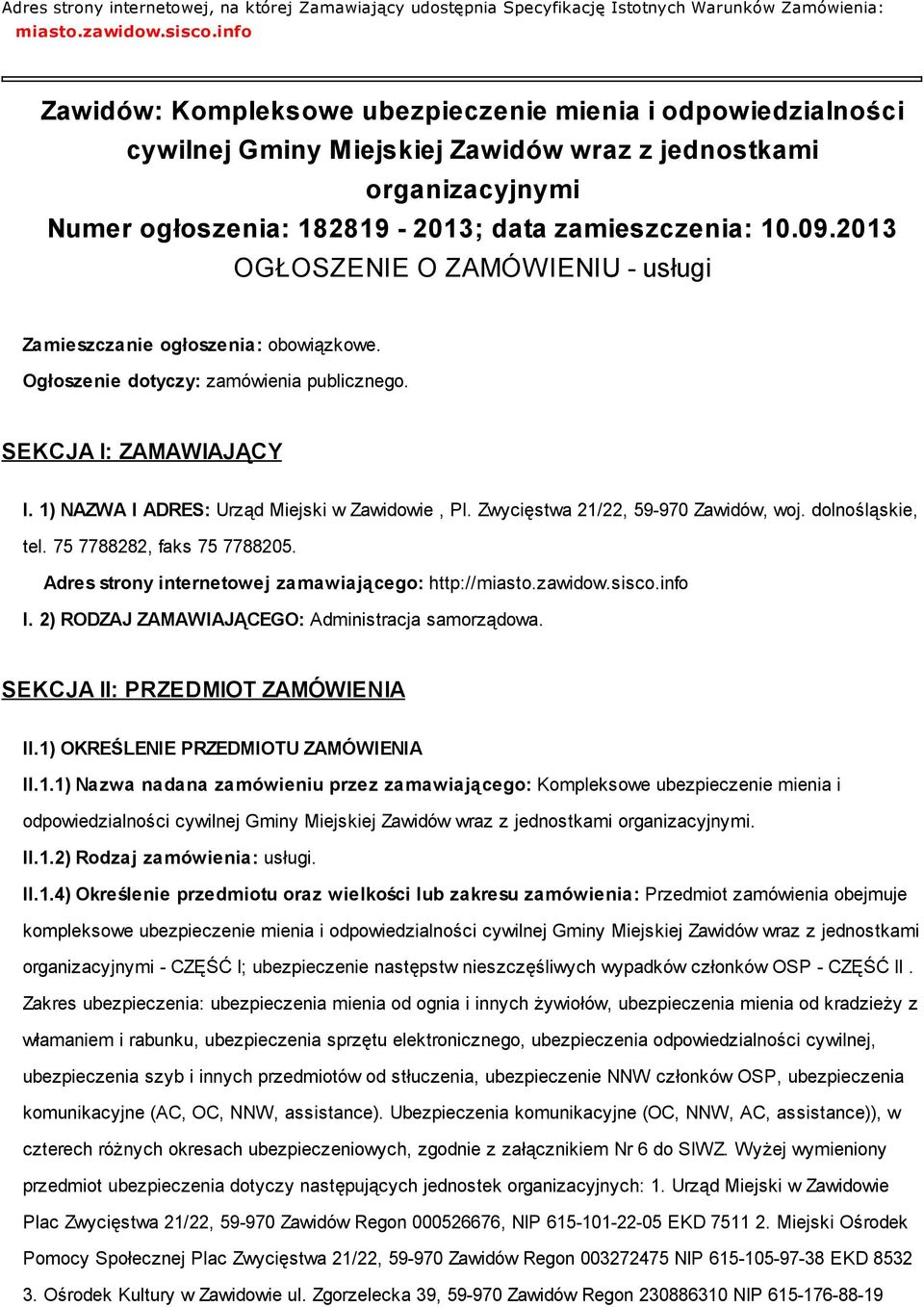 2013 OGŁOSZENIE O ZAMÓWIENIU usługi Zamieszczanie ogłoszenia: obowiązkowe. Ogłoszenie dotyczy: zamówienia publicznego. SEKCJA I: ZAMAWIAJĄCY I. 1) NAZWA I ADRES: Urząd Miejski w Zawidowie, Pl.