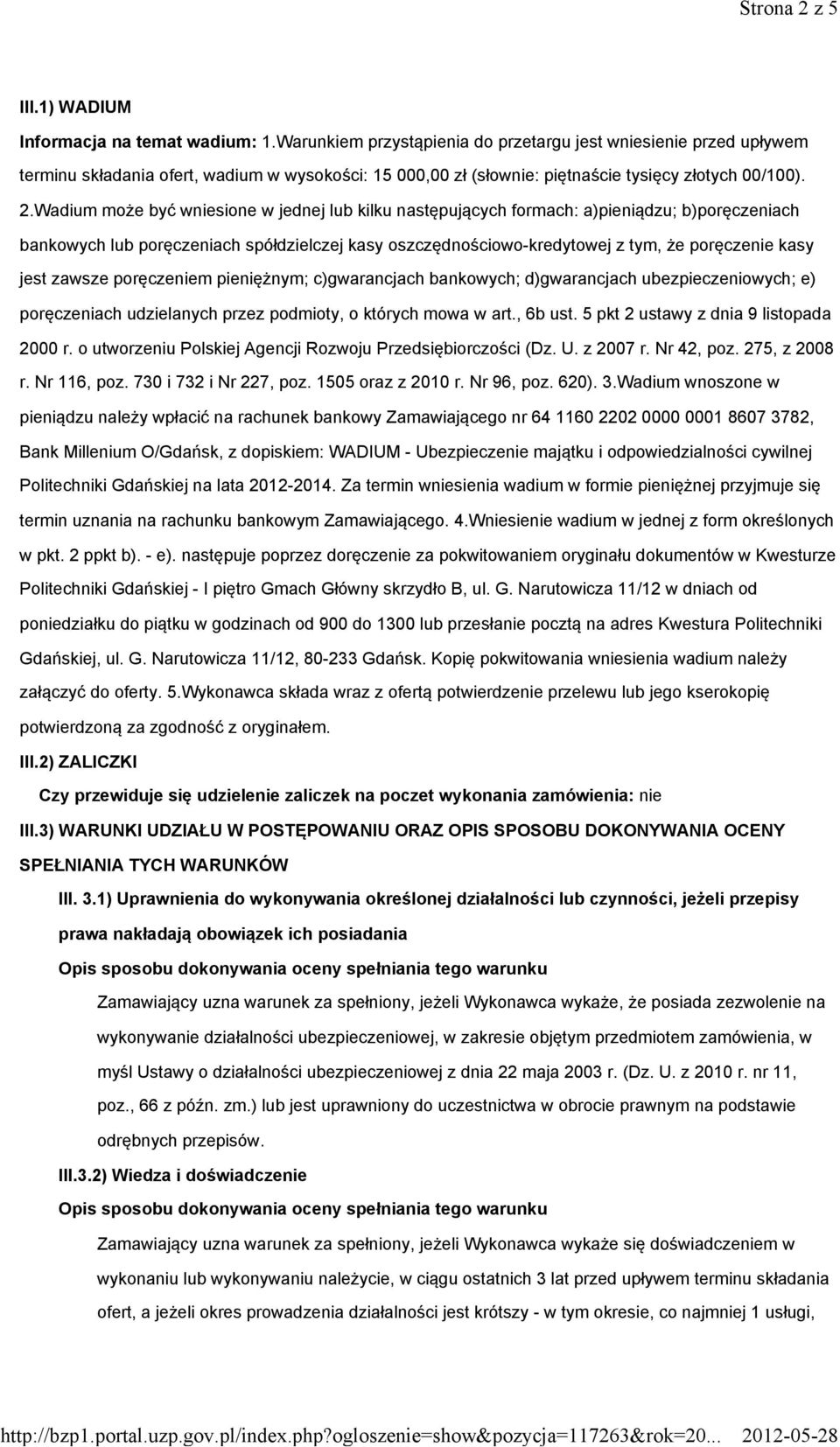 Wadium może być wniesione w jednej lub kilku następujących formach: a)pieniądzu; b)poręczeniach bankowych lub poręczeniach spółdzielczej kasy oszczędnościowo-kredytowej z tym, że poręczenie kasy jest