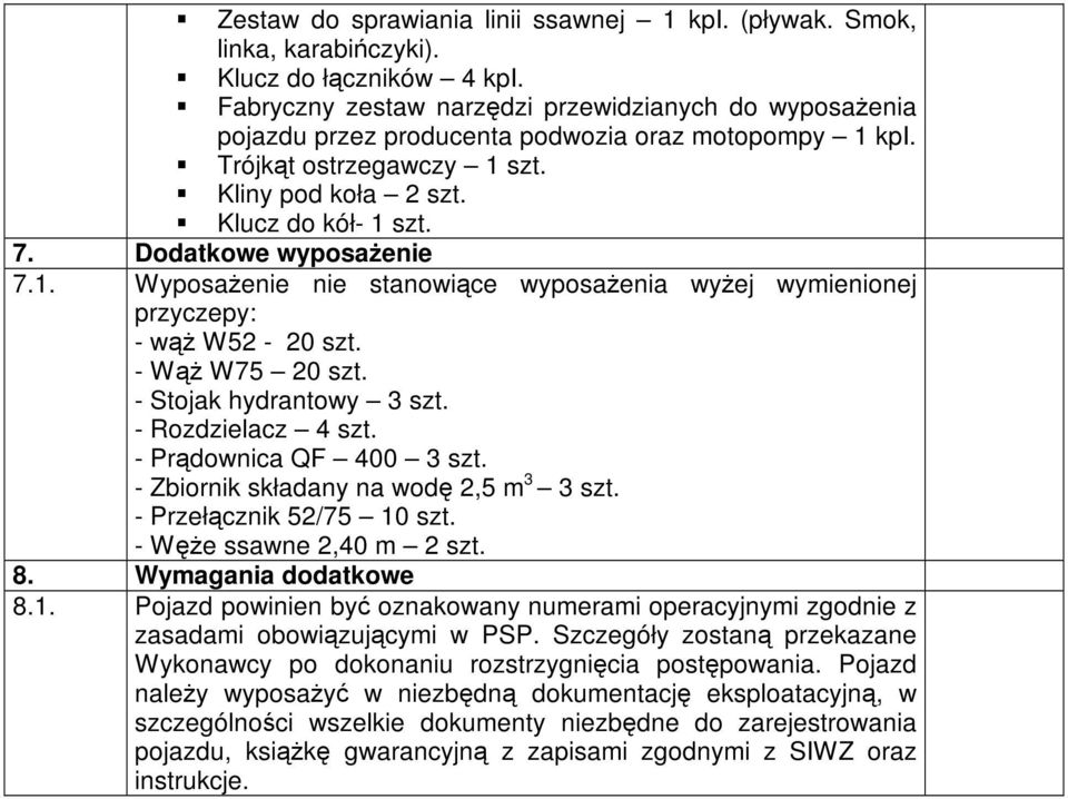 Dodatkowe wyposaŝenie 7.1. WyposaŜenie nie stanowiące wyposaŝenia wyŝej wymienionej przyczepy: - wąŝ W52-20 szt. - WąŜ W75 20 szt. - Stojak hydrantowy 3 szt. - Rozdzielacz 4 szt.