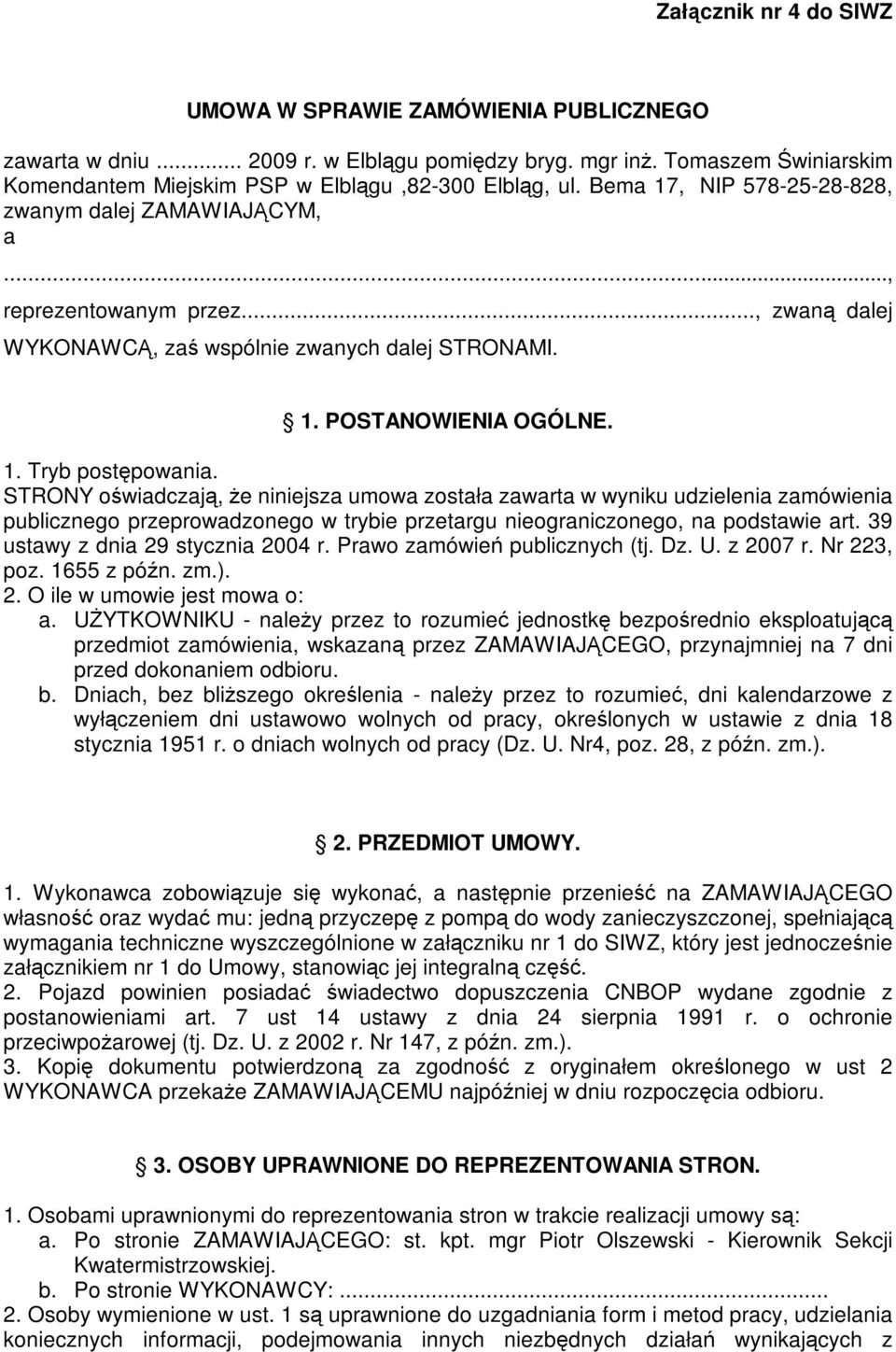 STRONY oświadczają, Ŝe niniejsza umowa została zawarta w wyniku udzielenia zamówienia publicznego przeprowadzonego w trybie przetargu nieograniczonego, na podstawie art.